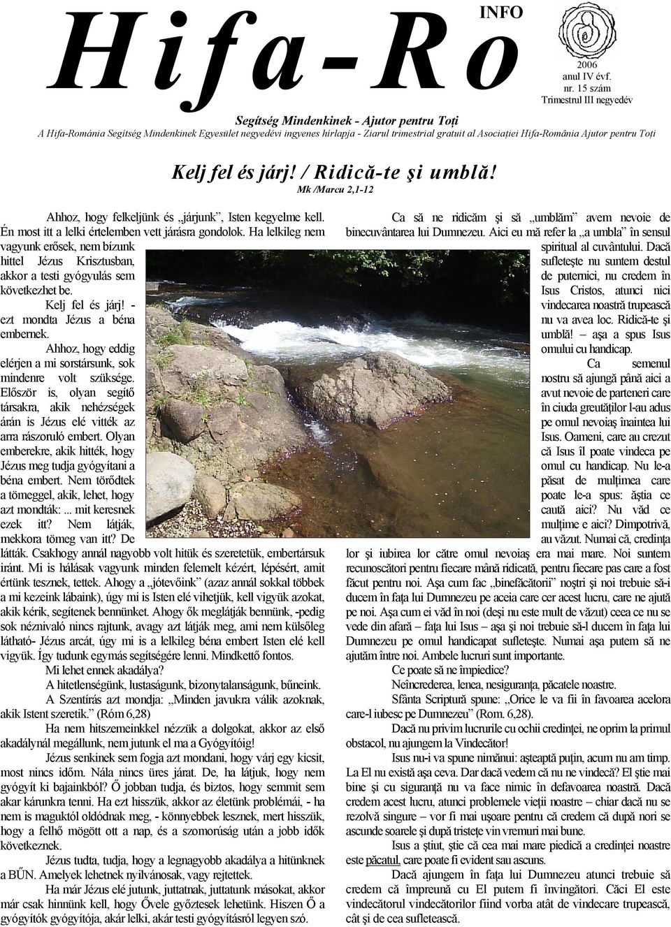 Hifa-România Ajutor pentru Toţi Kelj fel és járj! / Ridică-te şi umblă! Mk /Marcu 2,1-12 Ahhoz, hogy felkeljünk és járjunk, Isten kegyelme kell. Én most itt a lelki értelemben vett járásra gondolok.