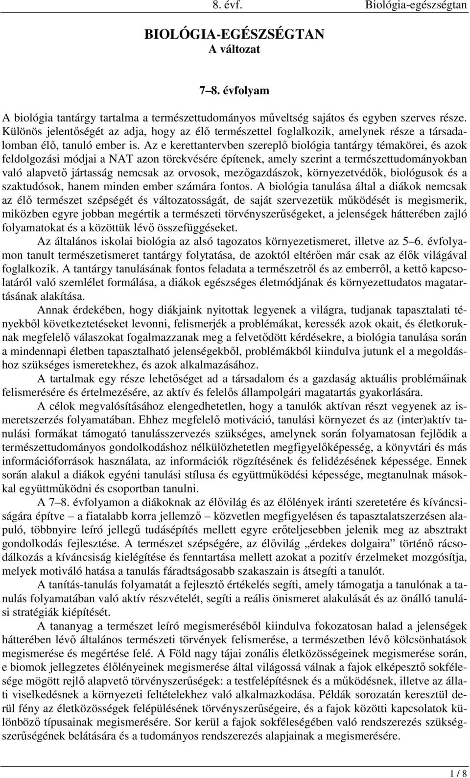 Az e kerettantervben szereplő biológia tantárgy témakörei, és azok feldolgozási módjai a NAT azon törekvésére építenek, amely szerint a természettudományokban való alapvető jártasság nemcsak az