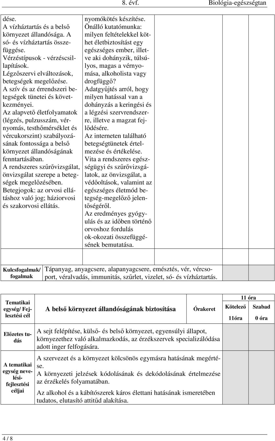 Az alapvető életfolyamatok (légzés, pulzusszám, vérnyomás, testhőmérséklet és vércukorszint) szabályozásának fontossága a belső környezet állandóságának fenntartásában.