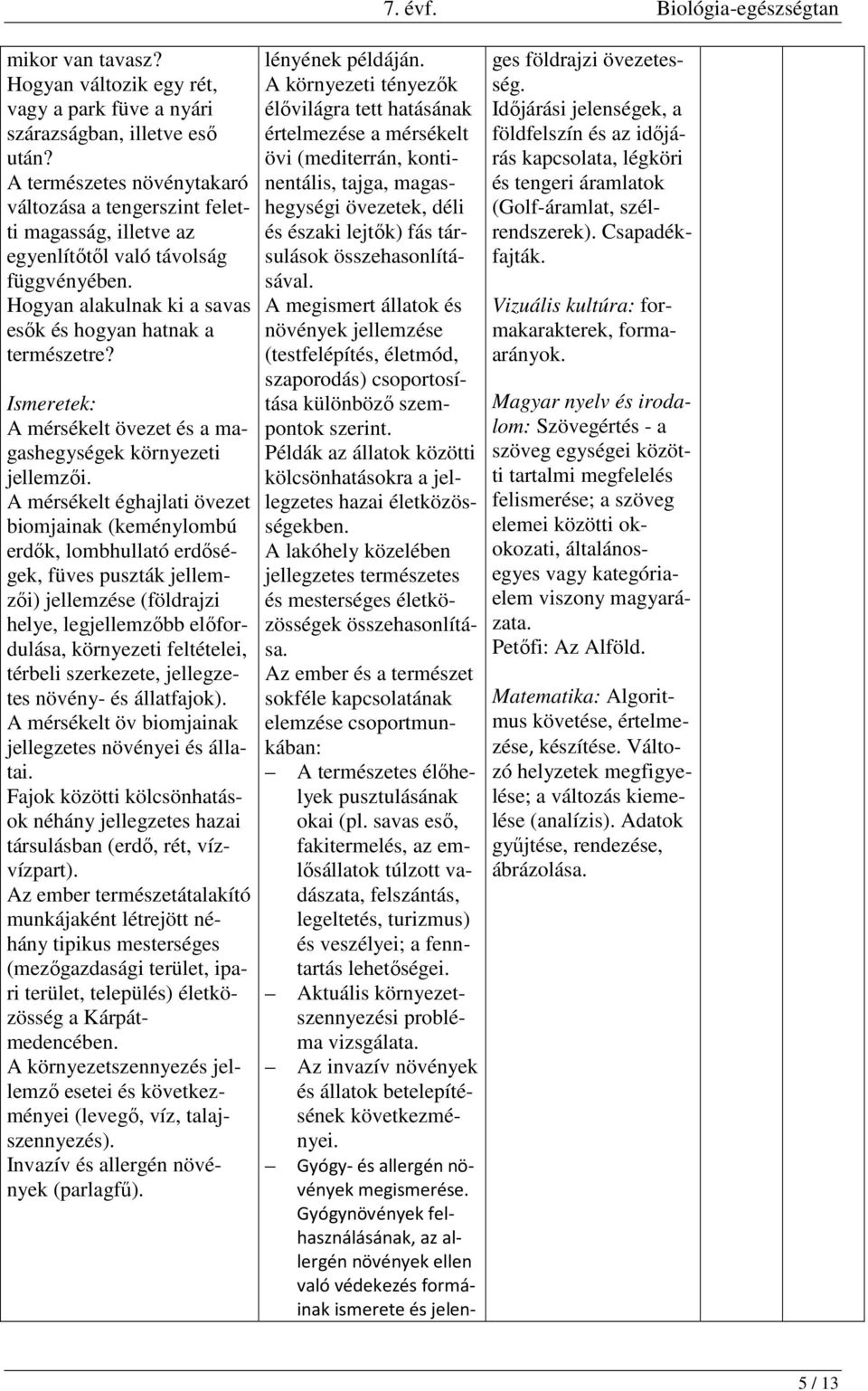 Ismeretek: A mérsékelt övezet és a magashegységek környezeti jellemzői.
