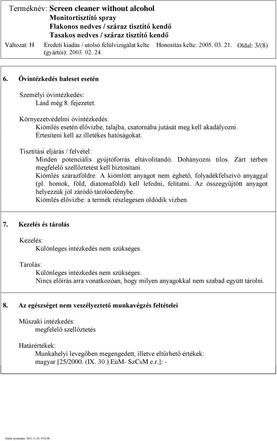 Tisztítási eljárás / felvétel: Minden potenciális gyújtóforrás eltávolítandó. Dohányozni tilos. Zárt térben megfelelő szellőztetést kell biztosítani.