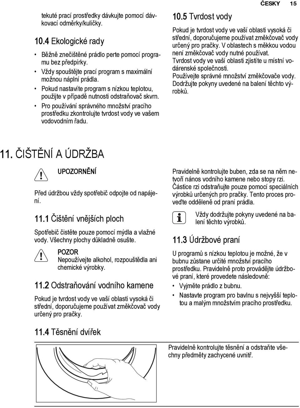 Pro používání správného množství pracího prostředku zkontrolujte tvrdost vody ve vašem vodovodním řadu. 10.