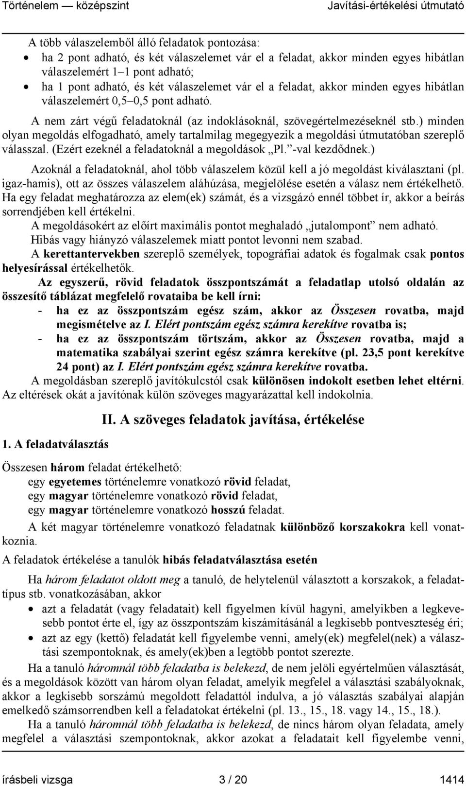 ) minden olyan megoldás elfogadható, amely tartalmilag megegyezik a megoldási útmutatóban szereplő válasszal. (Ezért ezeknél a feladatoknál a megoldások Pl. -val kezdődnek.