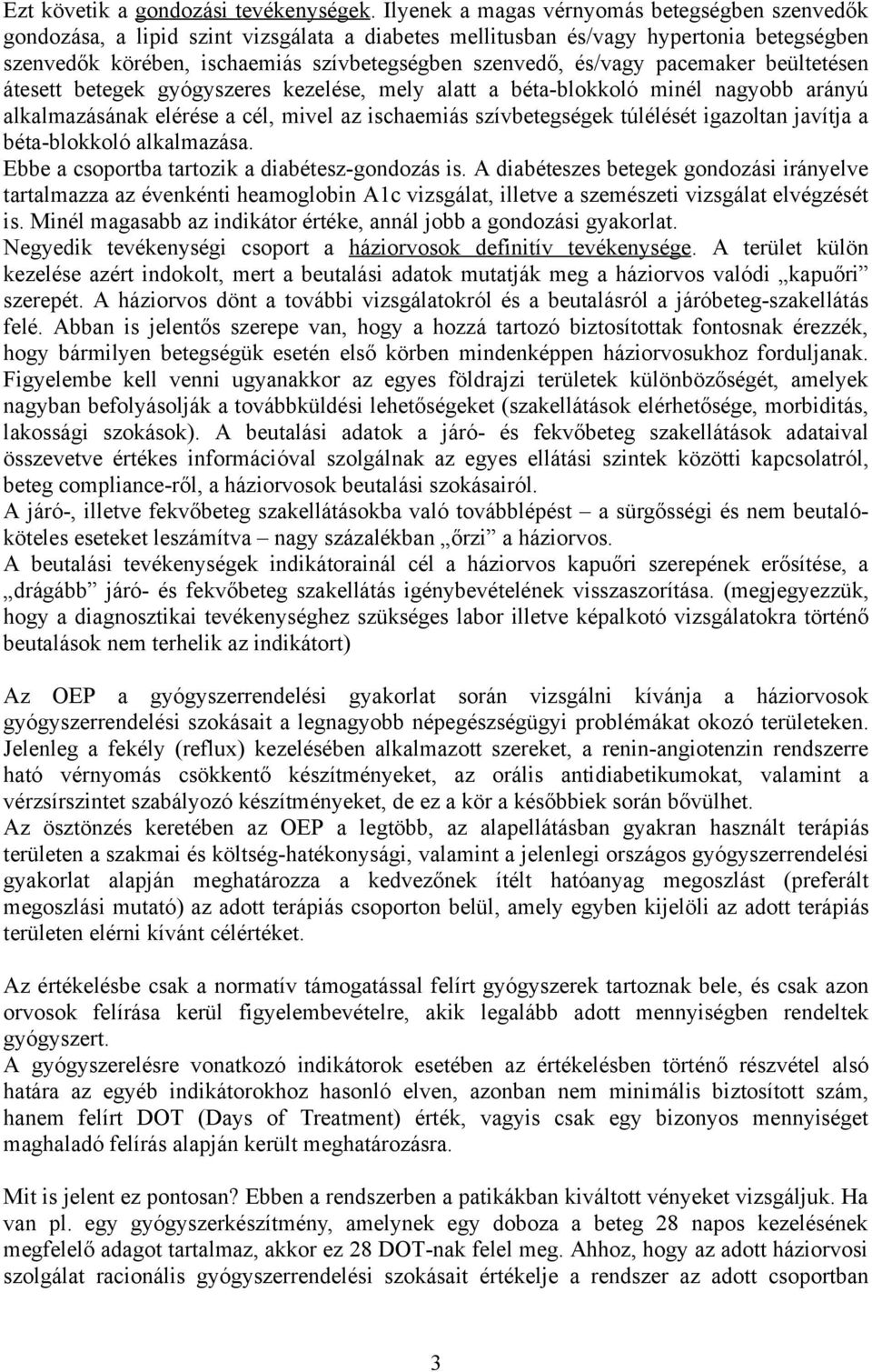 és/vagy pacemaker beültetésen átesett betegek gyógyszeres kezelése, mely alatt a béta-blokkoló minél nagyobb arányú alkalmazásának elérése a cél, mivel az ischaemiás szívbetegségek túlélését