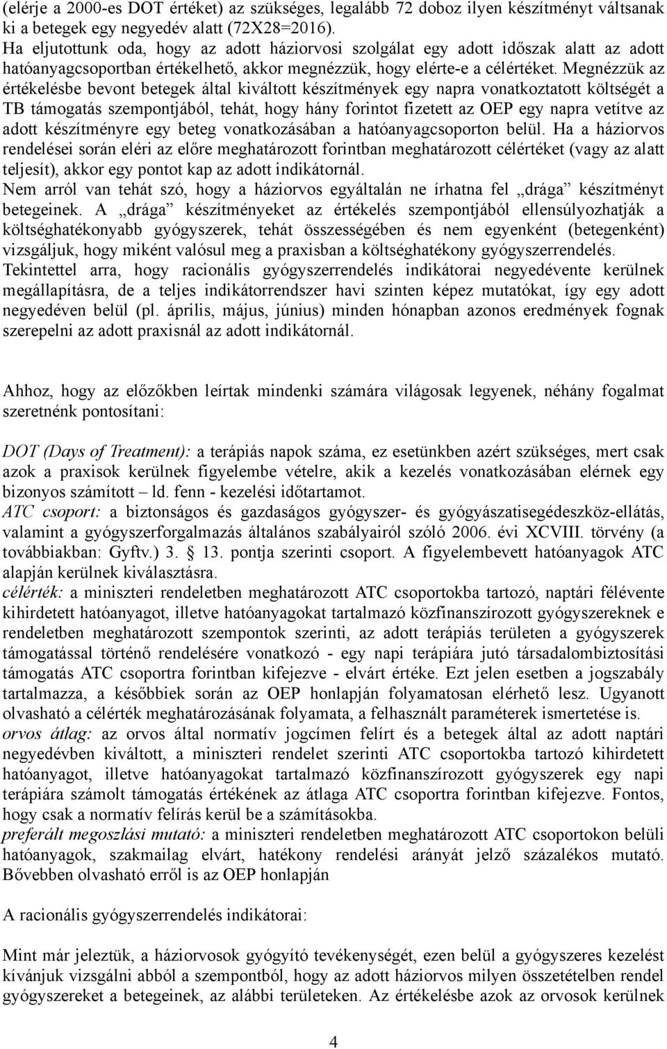 Megnézzük az értékelésbe bevont betegek által kiváltott készítmények egy napra vonatkoztatott költségét a TB támogatás szempontjából, tehát, hogy hány forintot fizetett az OEP egy napra vetítve az