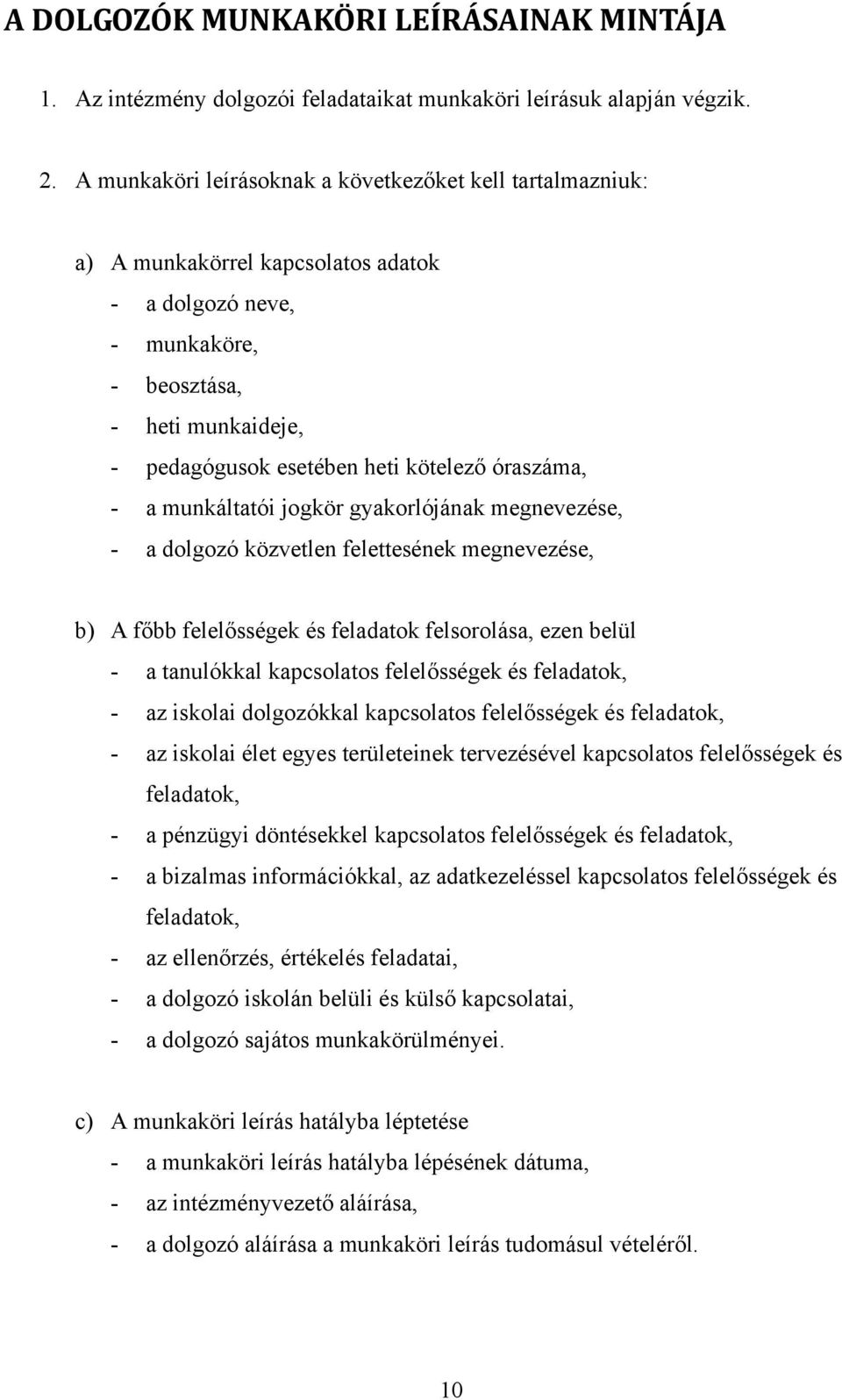 óraszáma, - a munkáltatói jogkör gyakorlójának megnevezése, - a dolgozó közvetlen felettesének megnevezése, b) A főbb felelősségek és feladatok felsorolása, ezen belül - a tanulókkal kapcsolatos