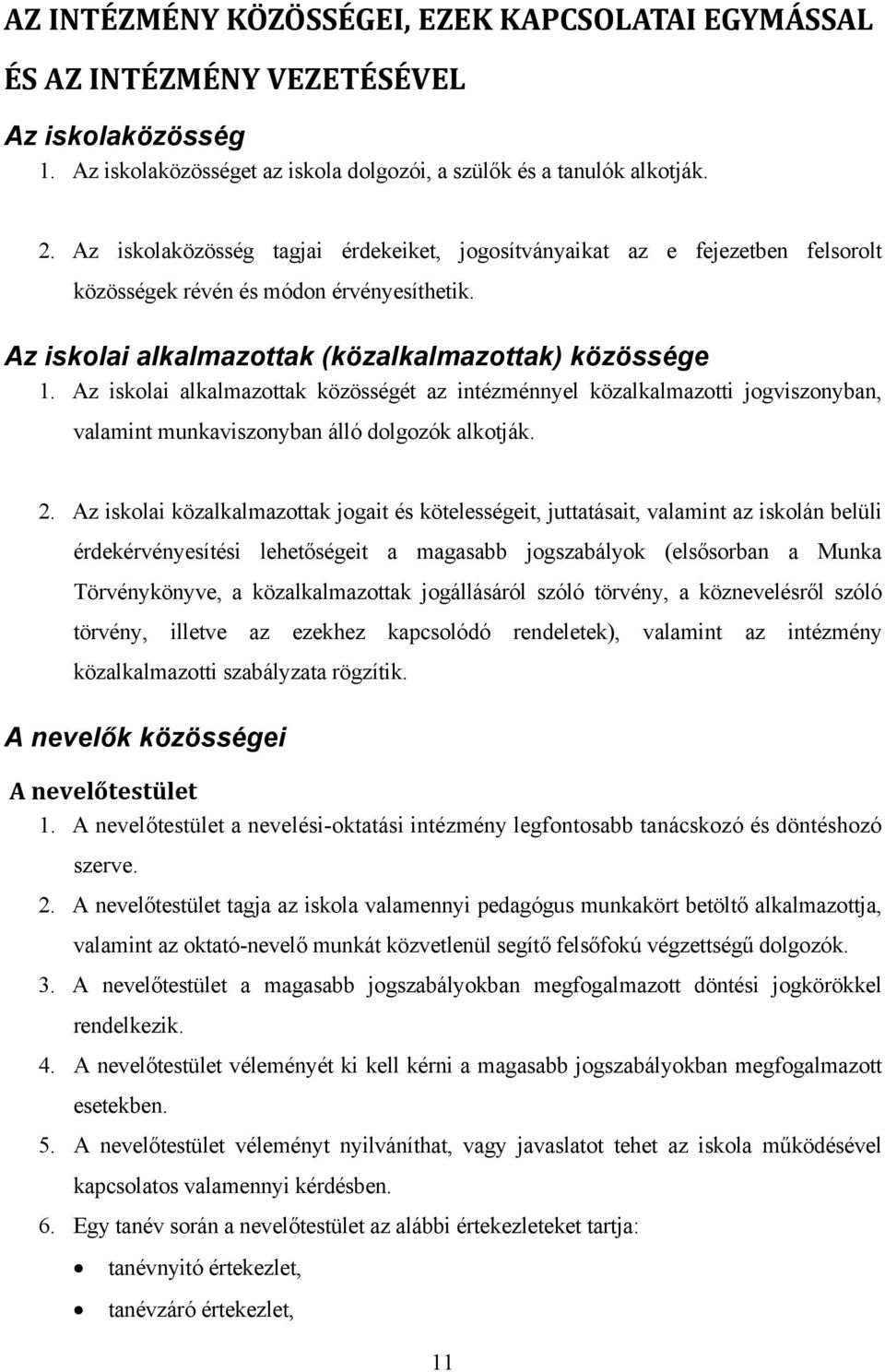 Az iskolai alkalmazottak közösségét az intézménnyel közalkalmazotti jogviszonyban, valamint munkaviszonyban álló dolgozók alkotják. 2.