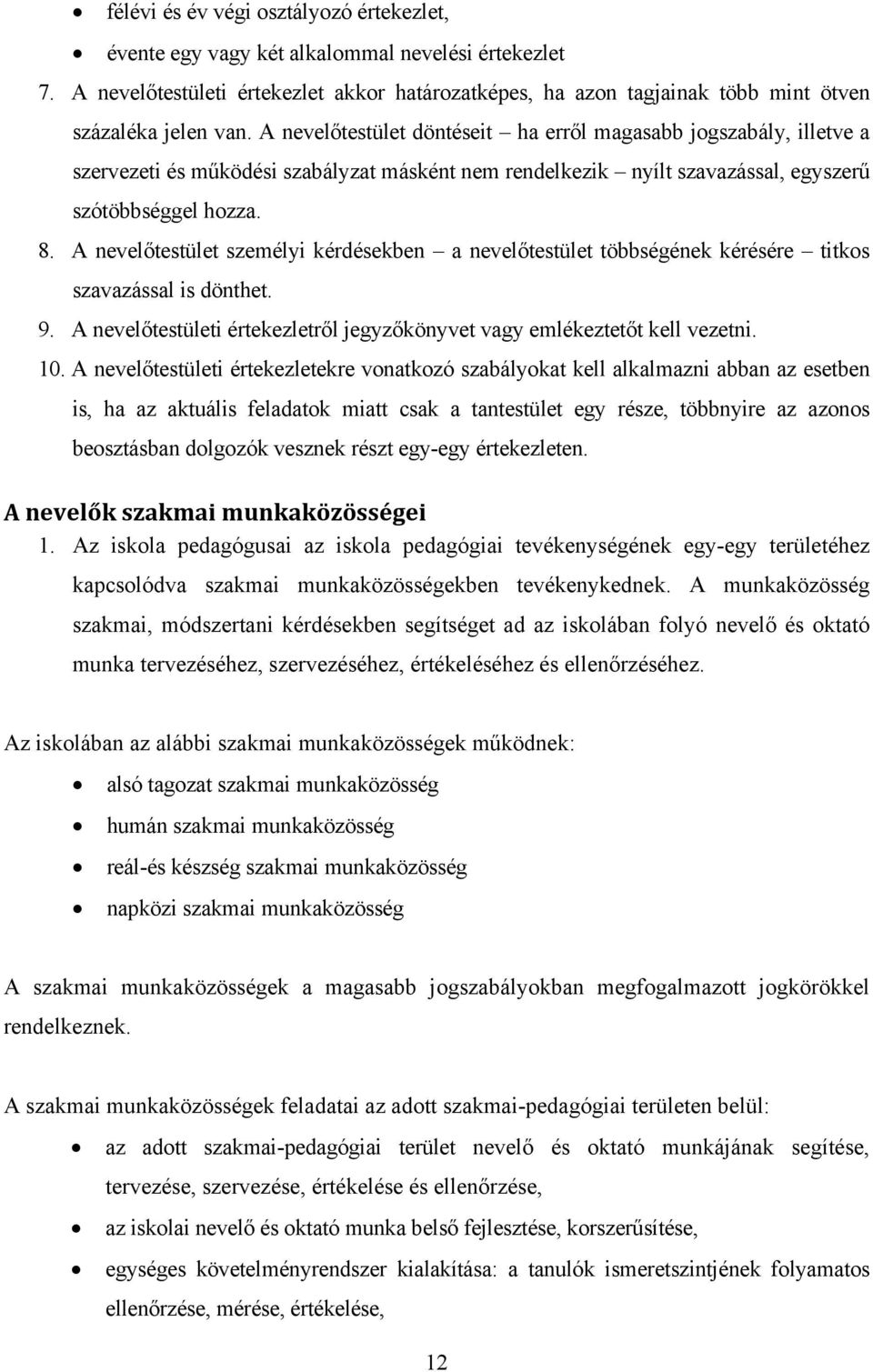 A nevelőtestület személyi kérdésekben a nevelőtestület többségének kérésére titkos szavazással is dönthet. 9. A nevelőtestületi értekezletről jegyzőkönyvet vagy emlékeztetőt kell vezetni. 10.