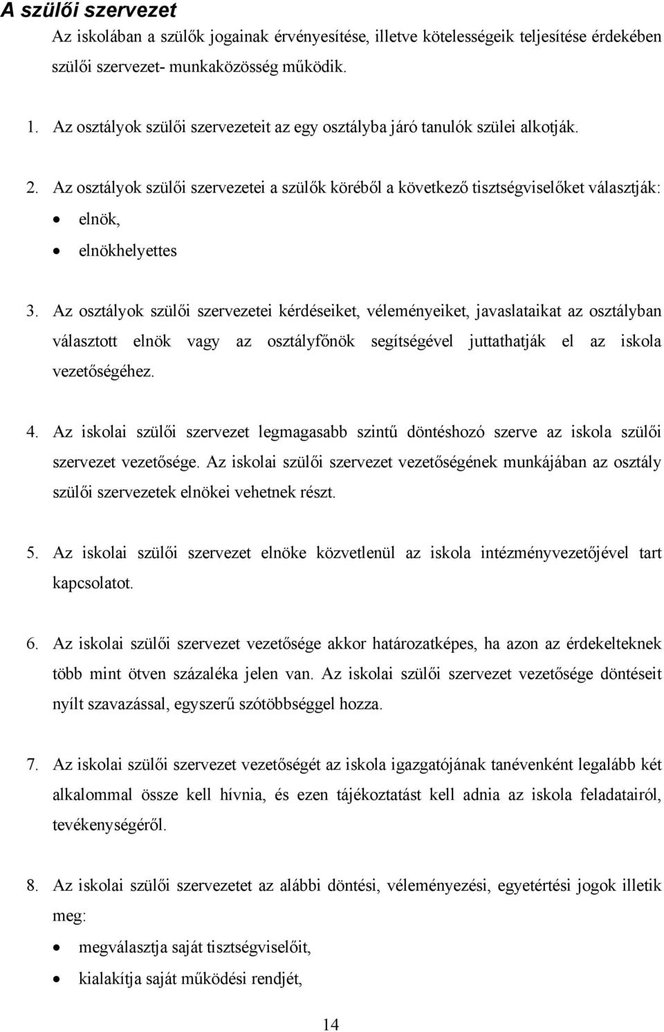 Az osztályok szülői szervezetei kérdéseiket, véleményeiket, javaslataikat az osztályban választott elnök vagy az osztályfőnök segítségével juttathatják el az iskola vezetőségéhez. 4.