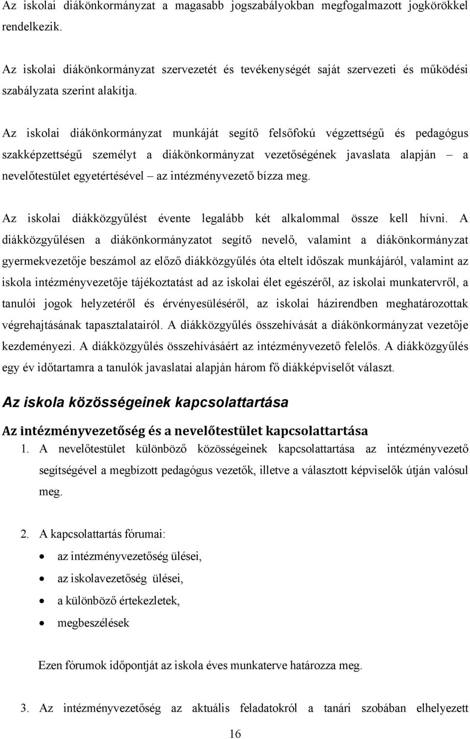 Az iskolai diákönkormányzat munkáját segítő felsőfokú végzettségű és pedagógus szakképzettségű személyt a diákönkormányzat vezetőségének javaslata alapján a nevelőtestület egyetértésével az