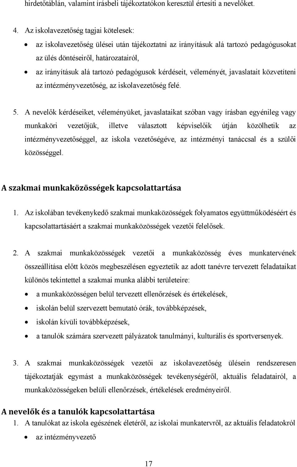 kérdéseit, véleményét, javaslatait közvetíteni az intézményvezetőség, az iskolavezetőség felé. 5.