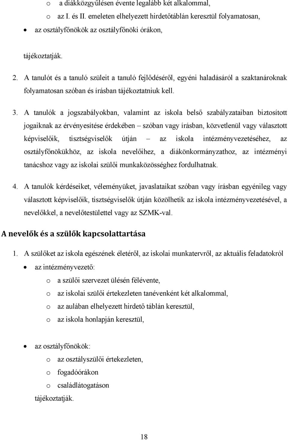 A tanulók a jogszabályokban, valamint az iskola belső szabályzataiban biztosított jogaiknak az érvényesítése érdekében szóban vagy írásban, közvetlenül vagy választott képviselőik, tisztségviselők