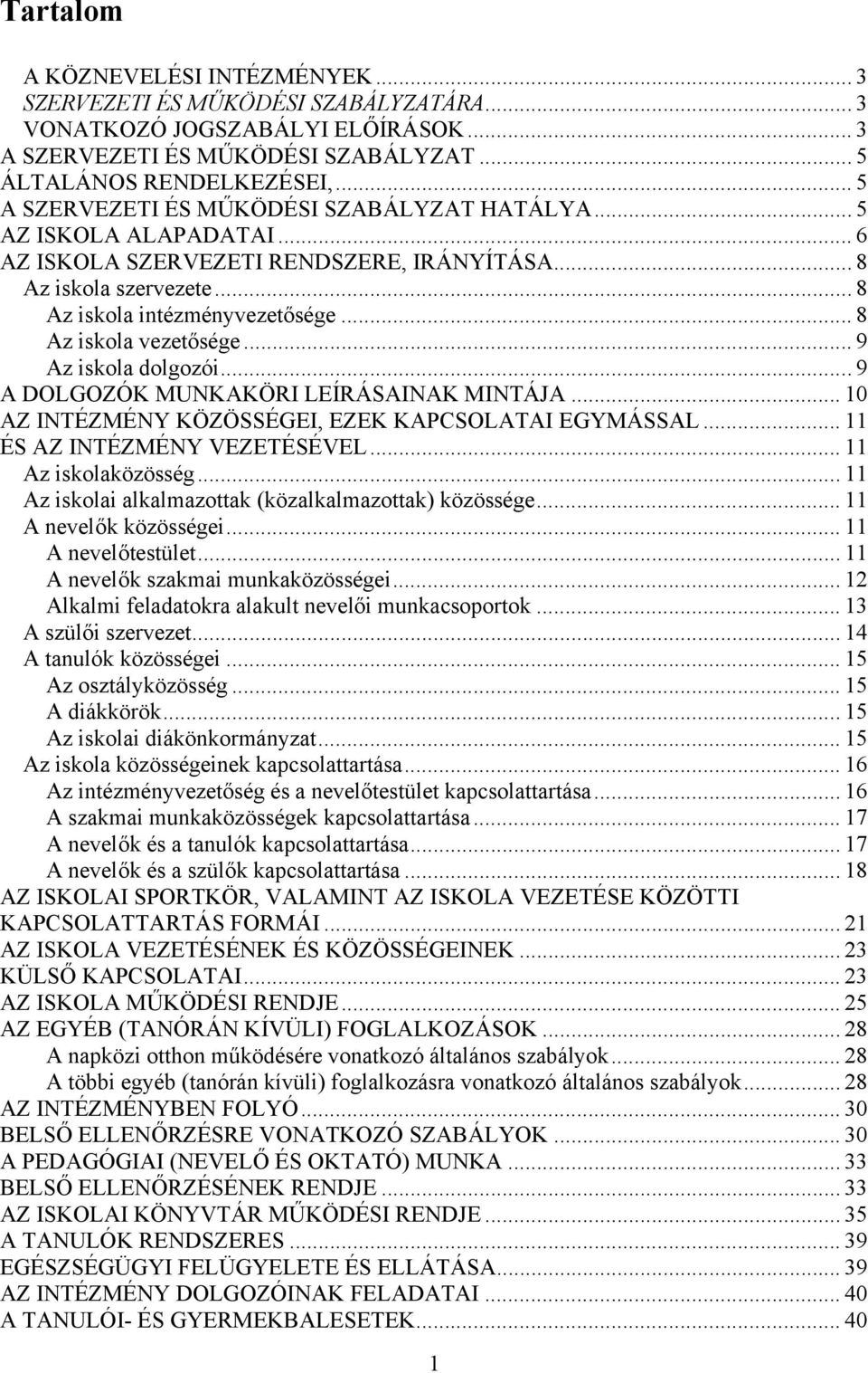 .. 8 Az iskola vezetősége... 9 Az iskola dolgozói...9 A DOLGOZÓK MUNKAKÖRI LEÍRÁSAINAK MINTÁJA... 10 AZ INTÉZMÉNY KÖZÖSSÉGEI, EZEK KAPCSOLATAI EGYMÁSSAL... 11 ÉS AZ INTÉZMÉNY VEZETÉSÉVEL.
