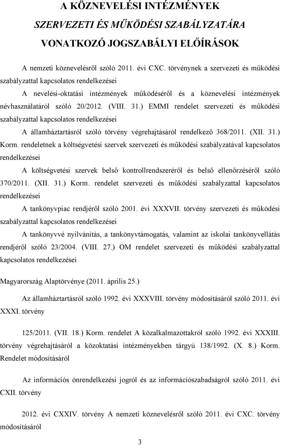 ) EMMI rendelet szervezeti és működési szabályzattal kapcsolatos rendelkezései A államháztartásról szóló törvény végrehajtásáról rendelkező 368/2011. (XII. 31.) Korm.