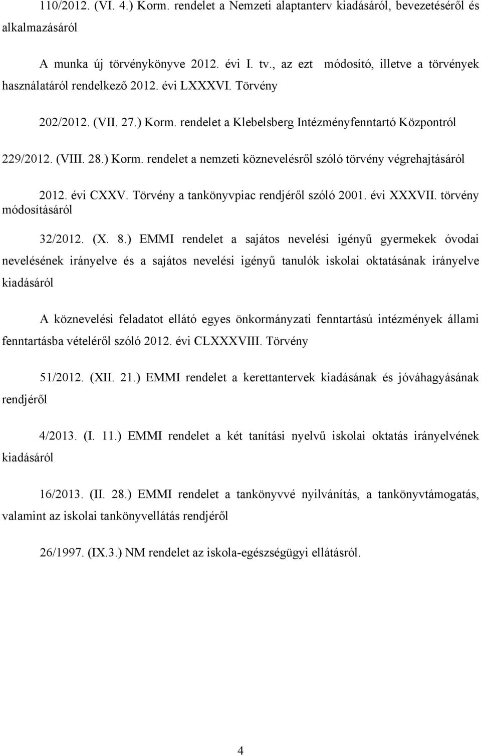 évi CXXV. Törvény a tankönyvpiac rendjéről szóló 2001. évi XXXVII. törvény módosításáról 32/2012. (X. 8.