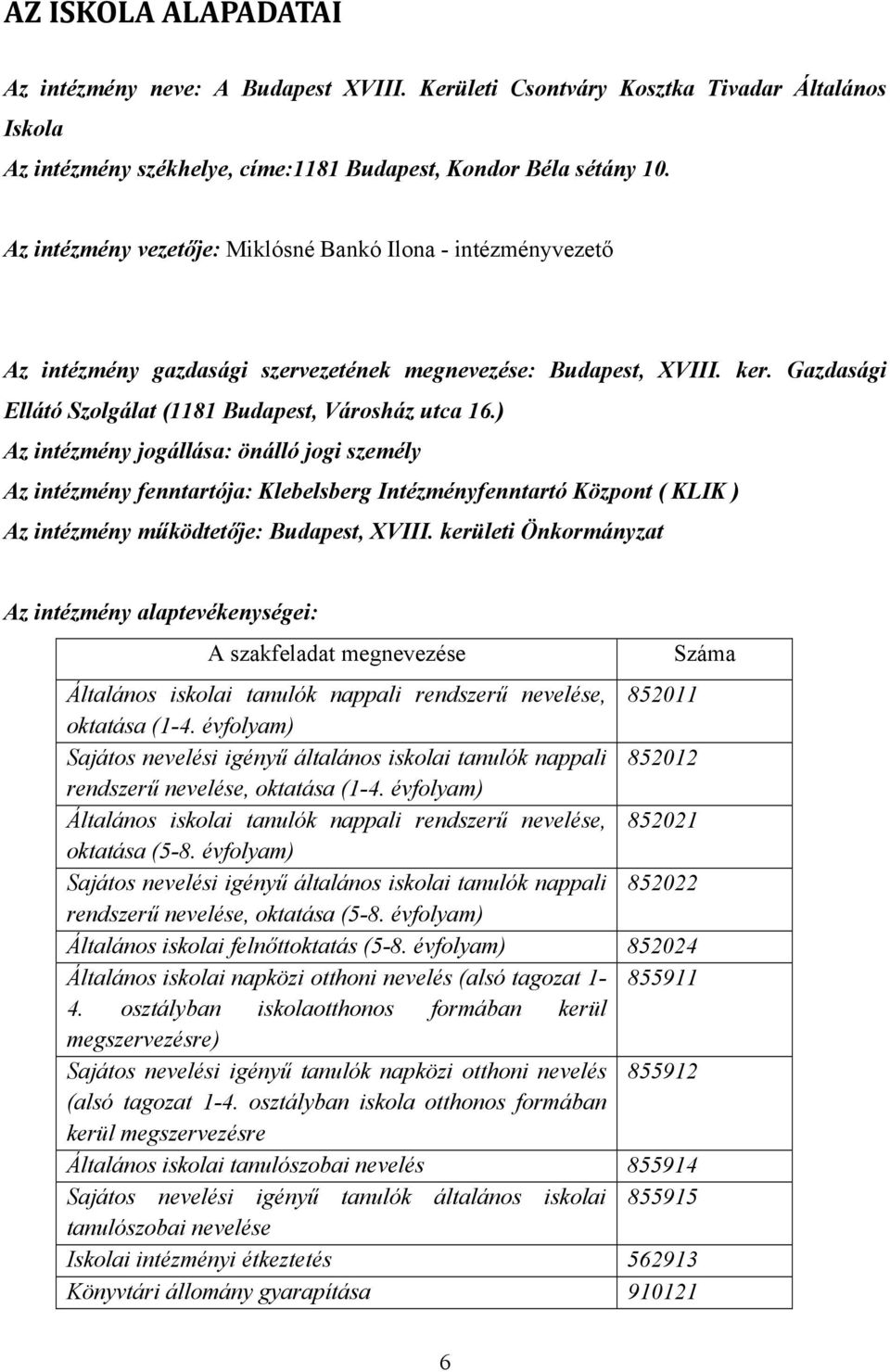 ) Az intézmény jogállása: önálló jogi személy Az intézmény fenntartója: Klebelsberg Intézményfenntartó Központ ( KLIK ) Az intézmény működtetője: Budapest, XVIII.