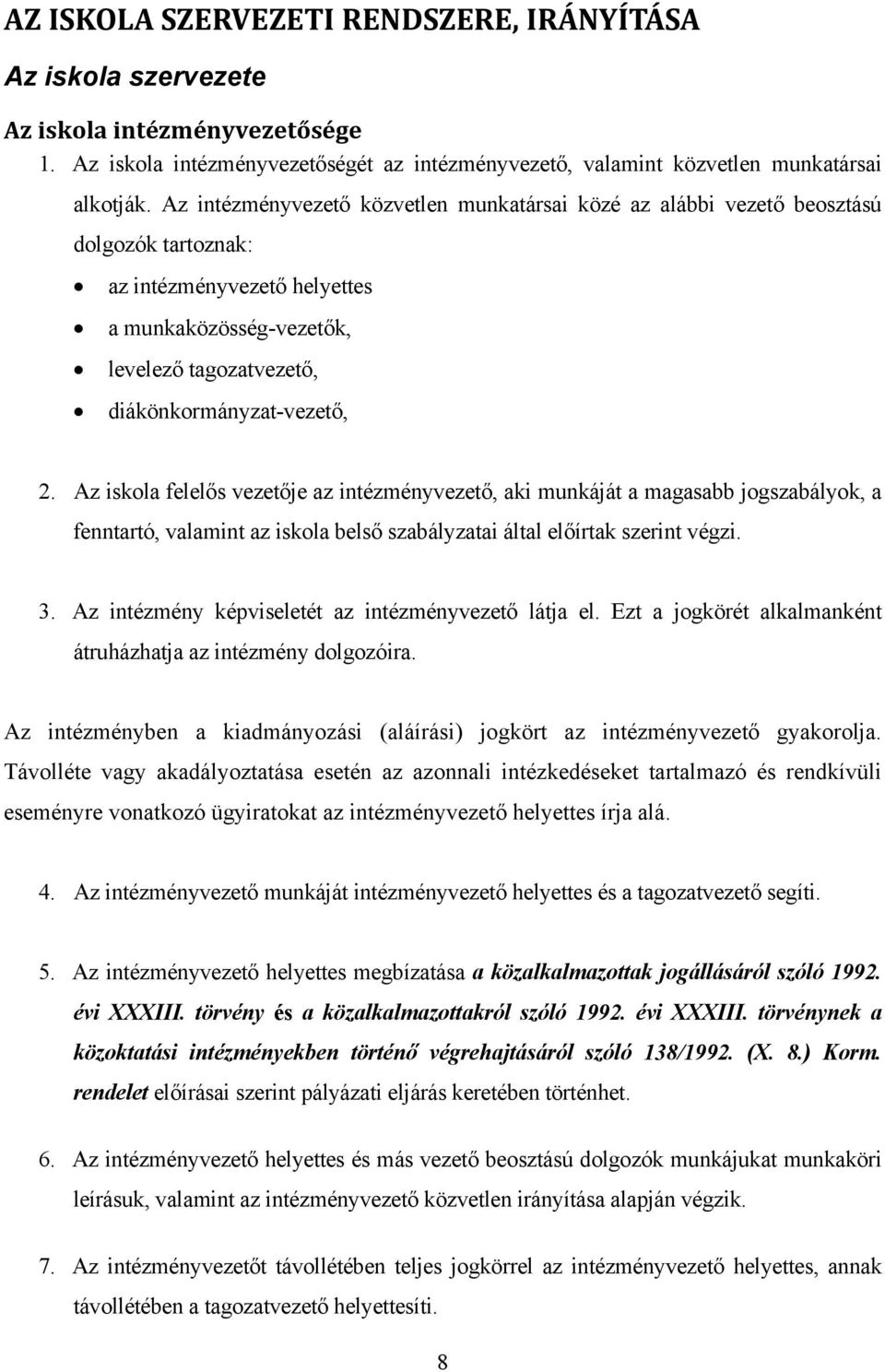 Az iskola felelős vezetője az intézményvezető, aki munkáját a magasabb jogszabályok, a fenntartó, valamint az iskola belső szabályzatai által előírtak szerint végzi. 3.