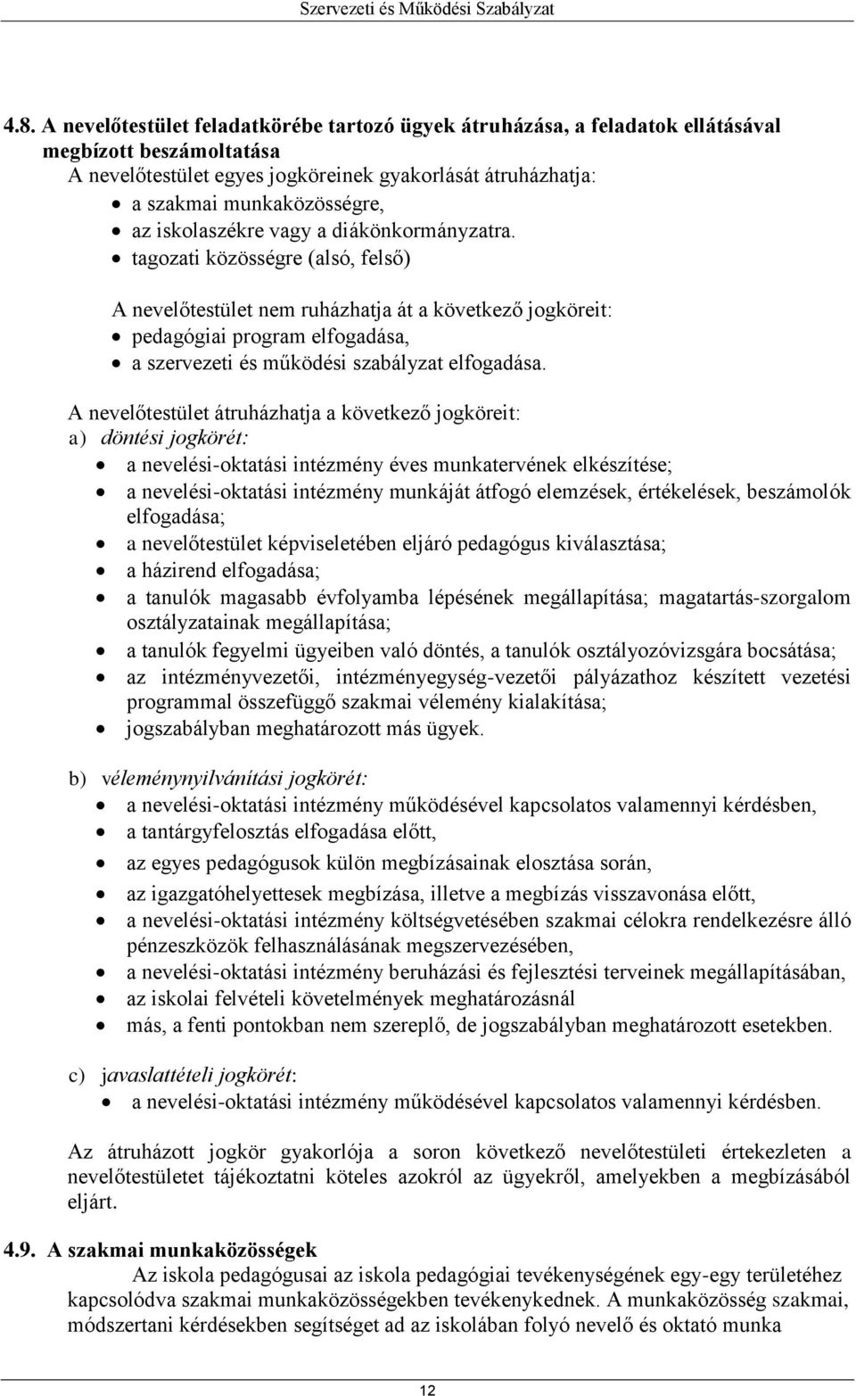 tagozati közösségre (alsó, felső) A nevelőtestület nem ruházhatja át a következő jogköreit: pedagógiai program elfogadása, a szervezeti és működési szabályzat elfogadása.