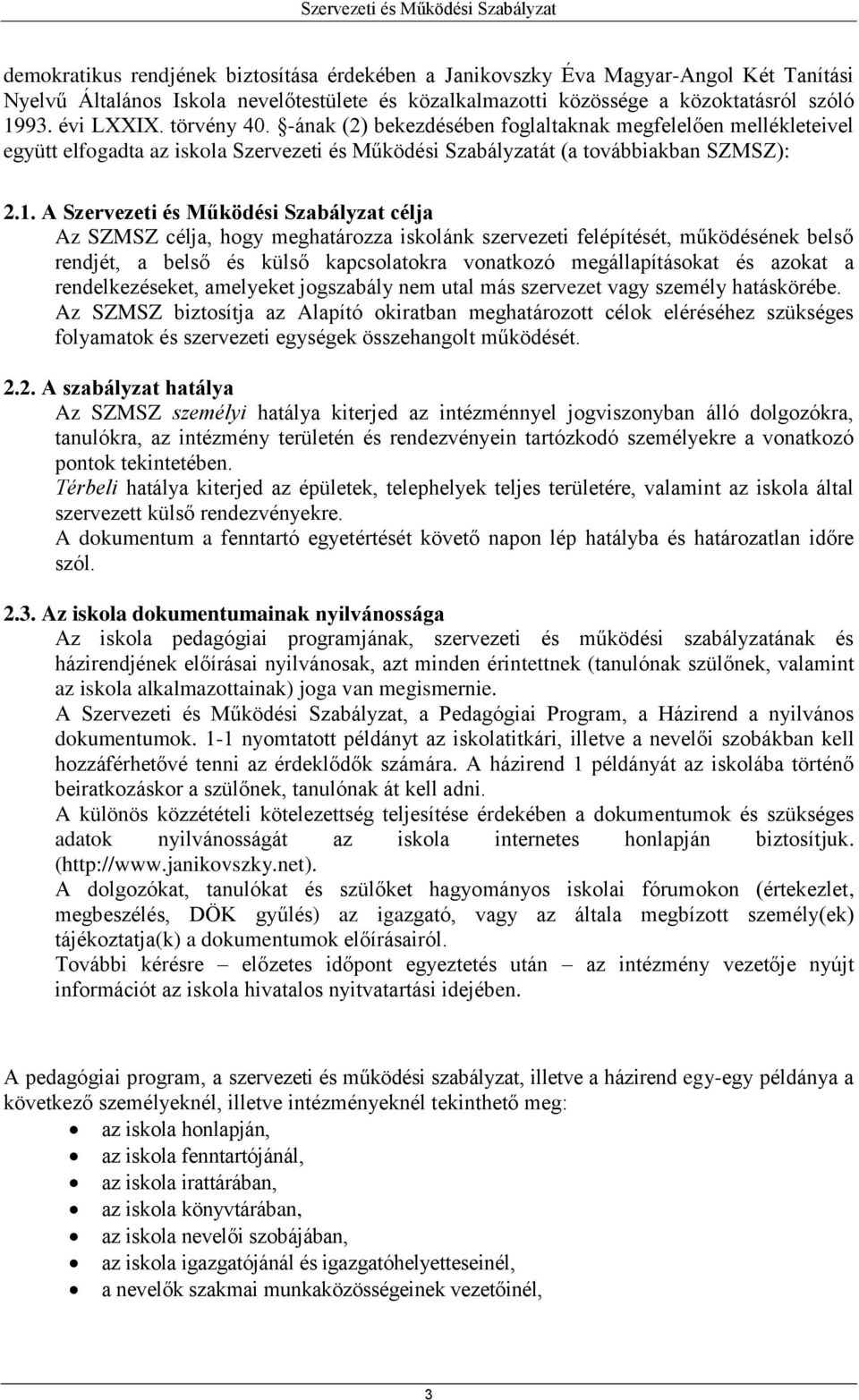 A Szervezeti és Működési Szabályzat célja Az SZMSZ célja, hogy meghatározza iskolánk szervezeti felépítését, működésének belső rendjét, a belső és külső kapcsolatokra vonatkozó megállapításokat és