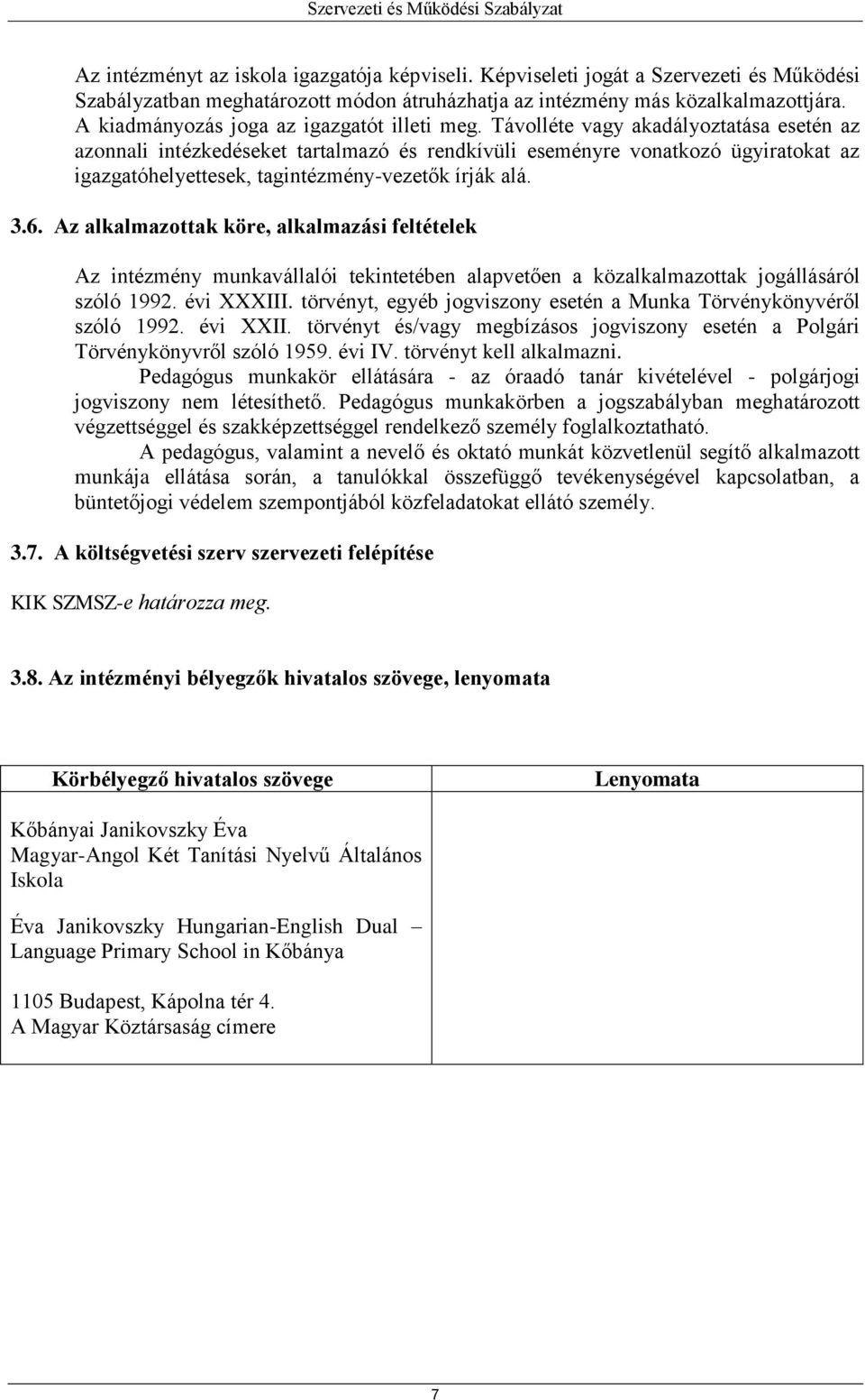 Távolléte vagy akadályoztatása esetén az azonnali intézkedéseket tartalmazó és rendkívüli eseményre vonatkozó ügyiratokat az igazgatóhelyettesek, tagintézmény-vezetők írják alá. 3.6.