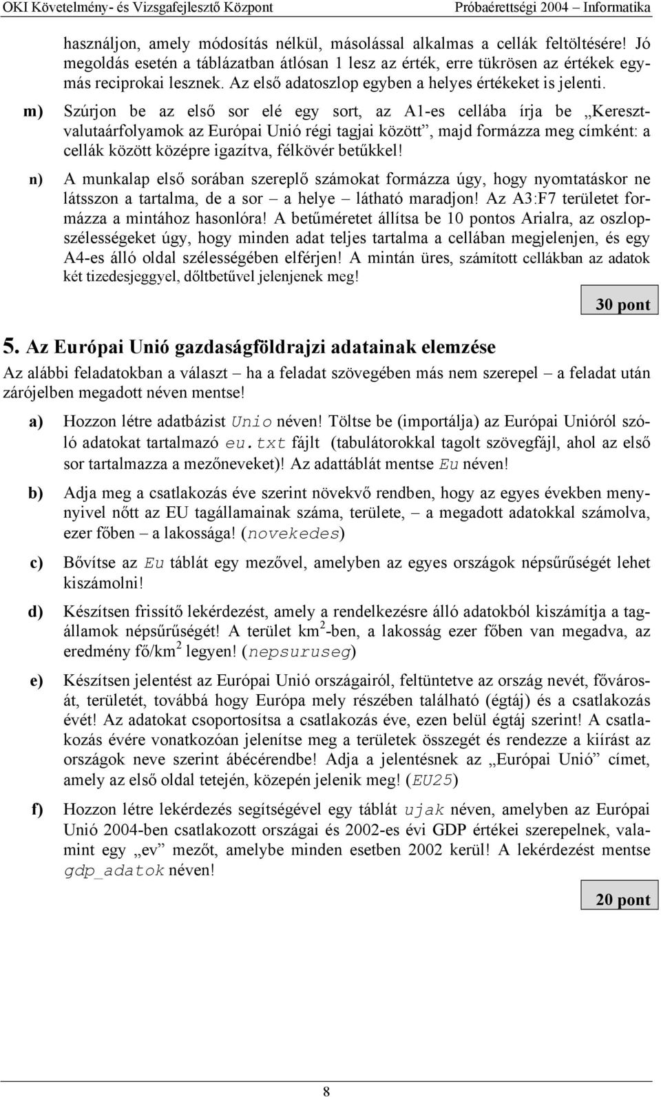 m) Szúrjon be az első sor elé egy sort, az A1-es cellába írja be Keresztvalutaárfolyamok az Európai Unió régi tagjai között, majd formázza meg címként: a cellák között középre igazítva, félkövér