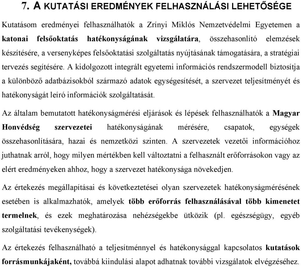 A kidolgozott integrált egyetemi információs rendszermodell biztosítja a különböző adatbázisokból származó adatok egységesítését, a szervezet teljesítményét és hatékonyságát leíró információk