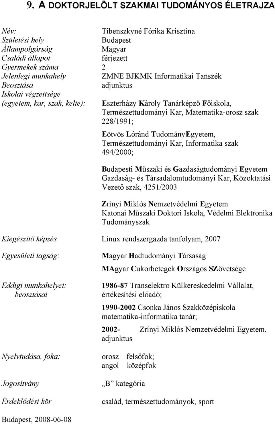 Lóránd TudományEgyetem, Természettudományi Kar, Informatika szak 494/2000; Budapesti Műszaki és Gazdaságtudományi Egyetem Gazdaság- és Társadalomtudományi Kar, Közoktatási Vezető szak, 4251/2003