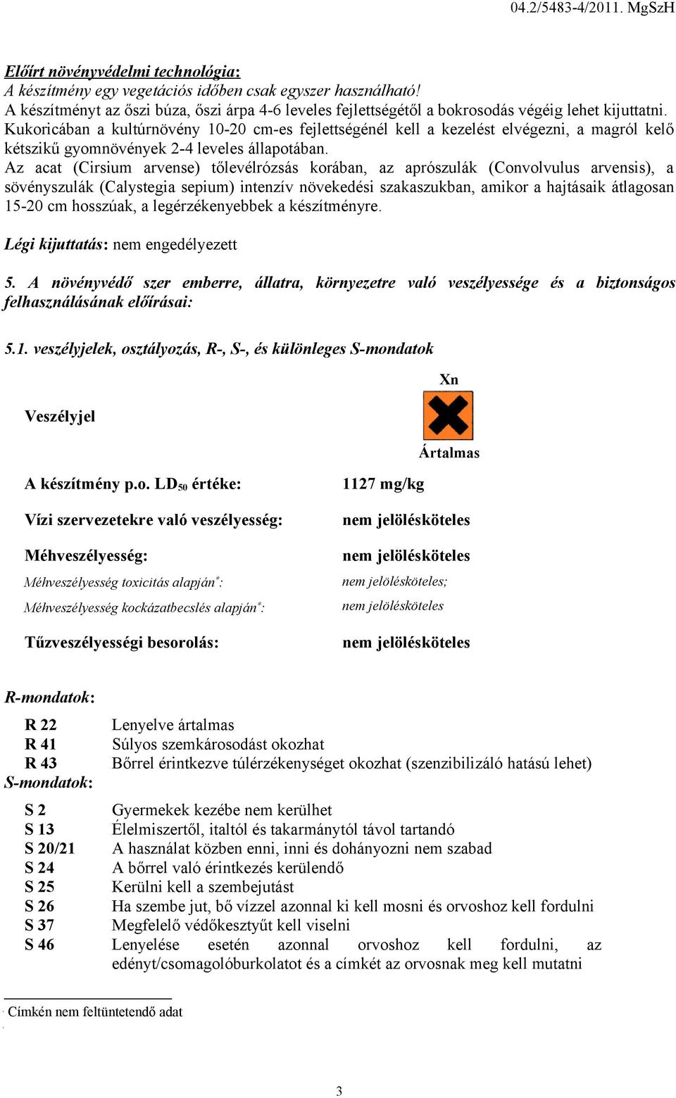 Kukoricában a kultúrnövény 10-20 cm-es fejlettségénél kell a kezelést elvégezni, a magról kelő kétszikű gyomnövények 2-4 leveles állapotában.