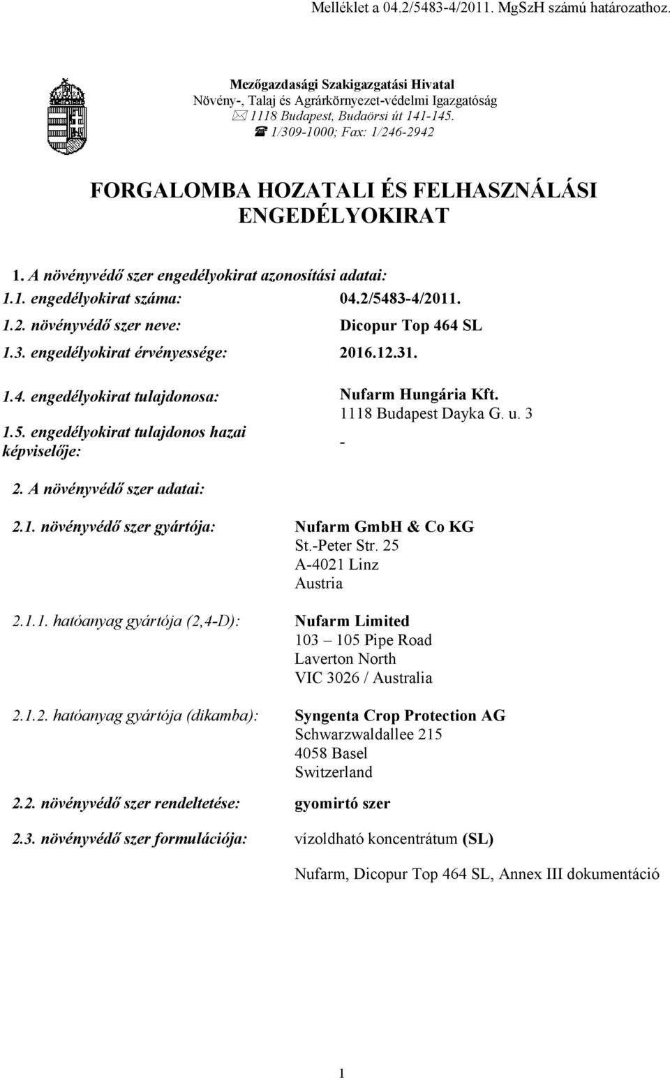 3. engedélyokirat érvényessége: 2016.12.31. 1.4. engedélyokirat tulajdonosa: Nufarm Hungária Kft. 1118 Budapest Dayka G. u. 3 1.5. engedélyokirat tulajdonos hazai - képviselője: 2.