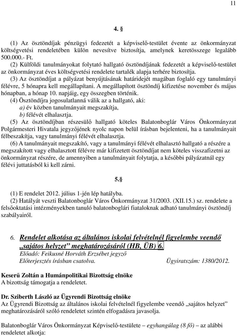 (3) Az ösztöndíjat a pályázat benyújtásának határidejét magában foglaló egy tanulmányi félévre, 5 hónapra kell megállapítani.