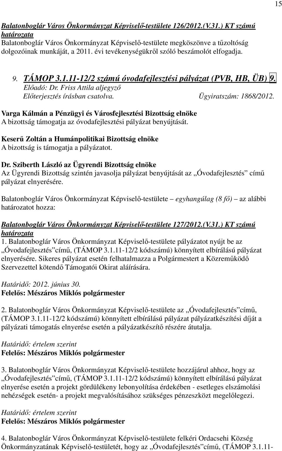 Varga Kálmán a Pénzügyi és Városfejlesztési Bizottság elnöke A bizottság támogatja az óvodafejlesztési pályázat benyújtását. A bizottság is támogatja a pályázatot. Dr.