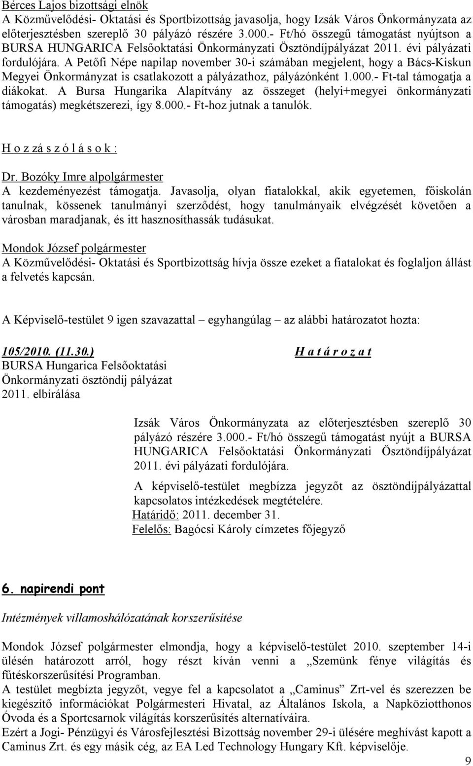 A Petőfi Népe napilap november 30-i számában megjelent, hogy a Bács-Kiskun Megyei Önkormányzat is csatlakozott a pályázathoz, pályázónként 1.000.- Ft-tal támogatja a diákokat.