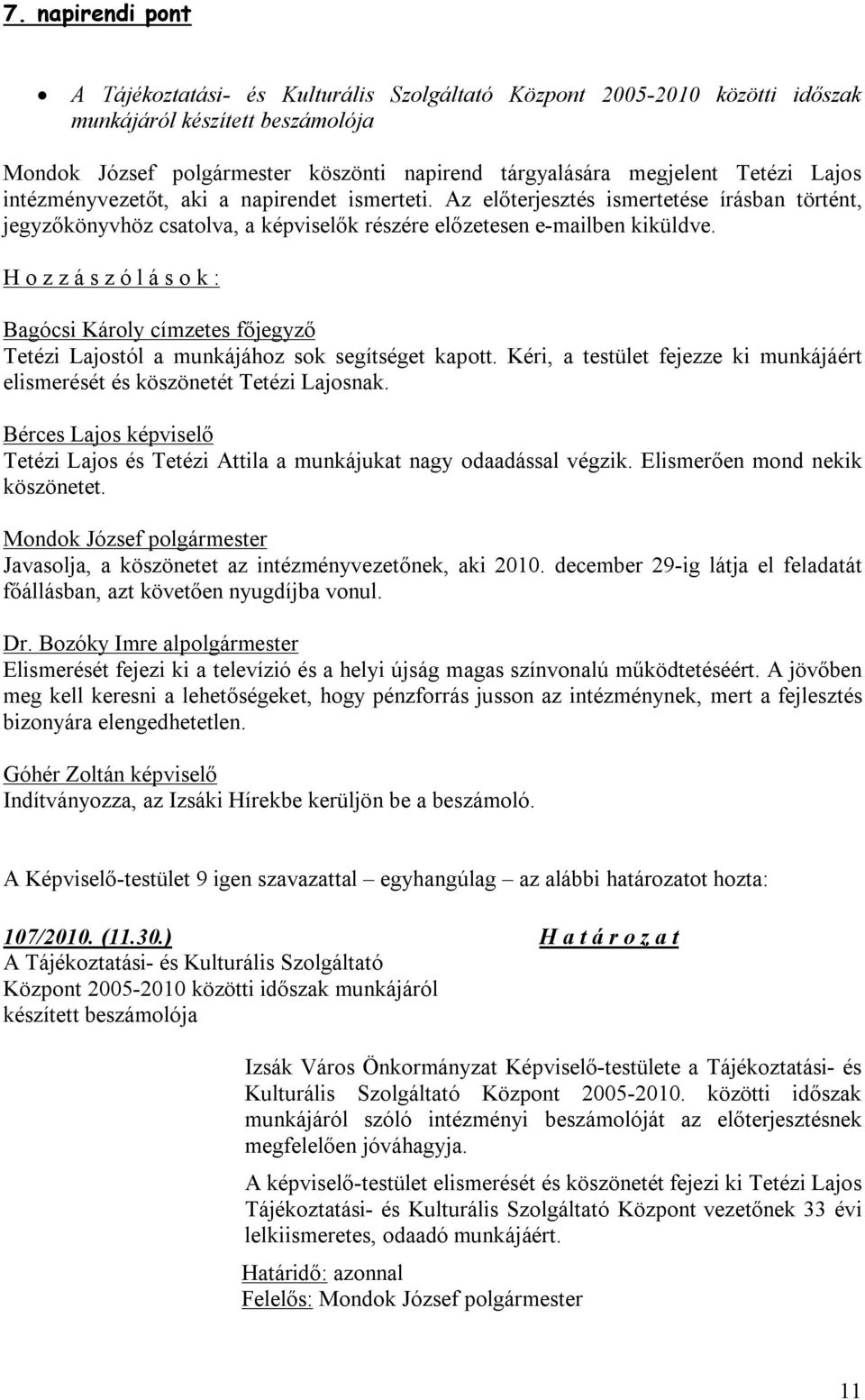 H o z z á s z ó l á s o k : Bagócsi Károly címzetes főjegyző Tetézi Lajostól a munkájához sok segítséget kapott. Kéri, a testület fejezze ki munkájáért elismerését és köszönetét Tetézi Lajosnak.