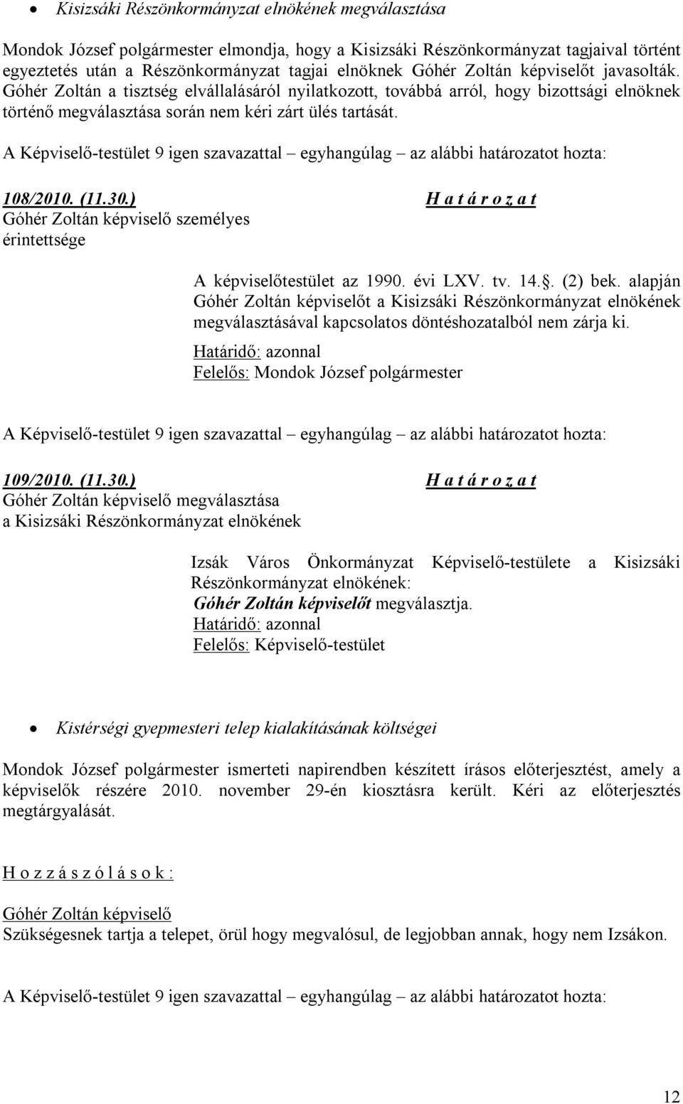 ) H a t á r o z a t Góhér Zoltán képviselő személyes érintettsége A képviselőtestület az 1990. évi LXV. tv. 14.. (2) bek.