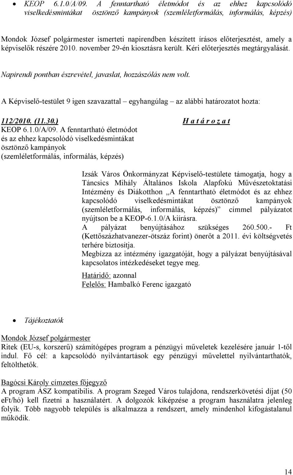 előterjesztést, amely a képviselők részére 2010. november 29-én kiosztásra került. Kéri előterjesztés megtárgyalását. Napirendi pontban észrevétel, javaslat, hozzászólás nem volt. 112/2010. (11.30.