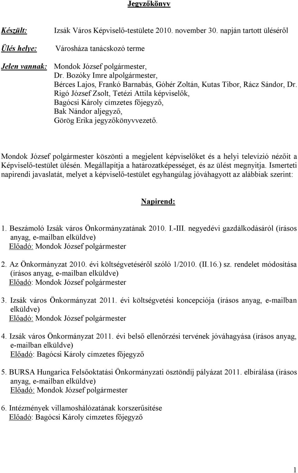 Rigó József Zsolt, Tetézi Attila képviselők, Bagócsi Károly címzetes főjegyző, Bak Nándor aljegyző, Görög Erika jegyzőkönyvvezető.