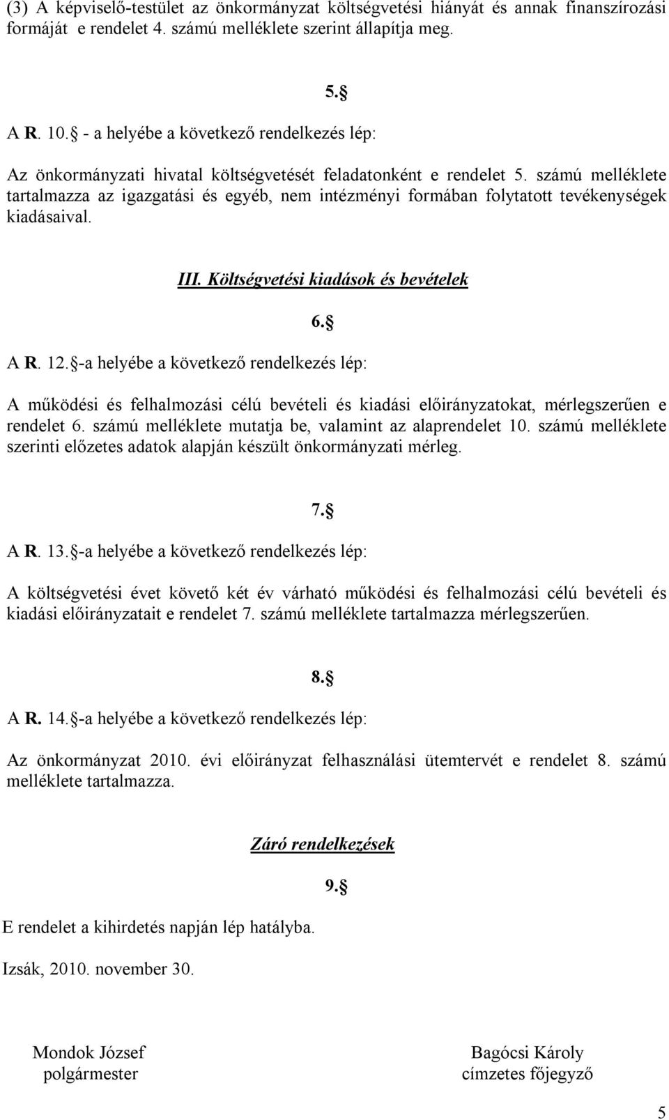 számú melléklete tartalmazza az igazgatási és egyéb, nem intézményi formában folytatott tevékenységek kiadásaival. III. Költségvetési kiadások és bevételek 6. A R. 12.