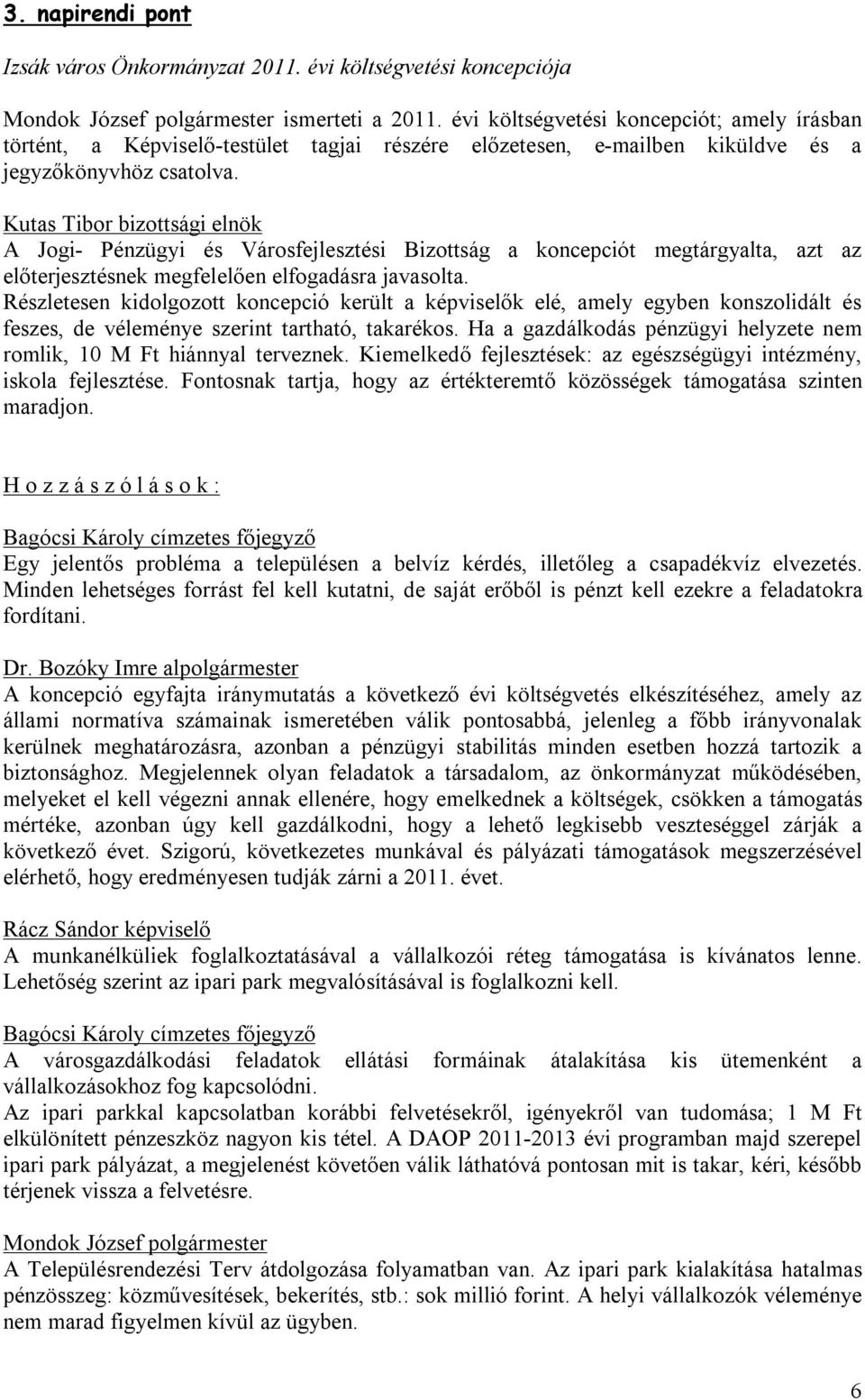 Kutas Tibor bizottsági elnök A Jogi- Pénzügyi és Városfejlesztési Bizottság a koncepciót megtárgyalta, azt az előterjesztésnek megfelelően elfogadásra javasolta.