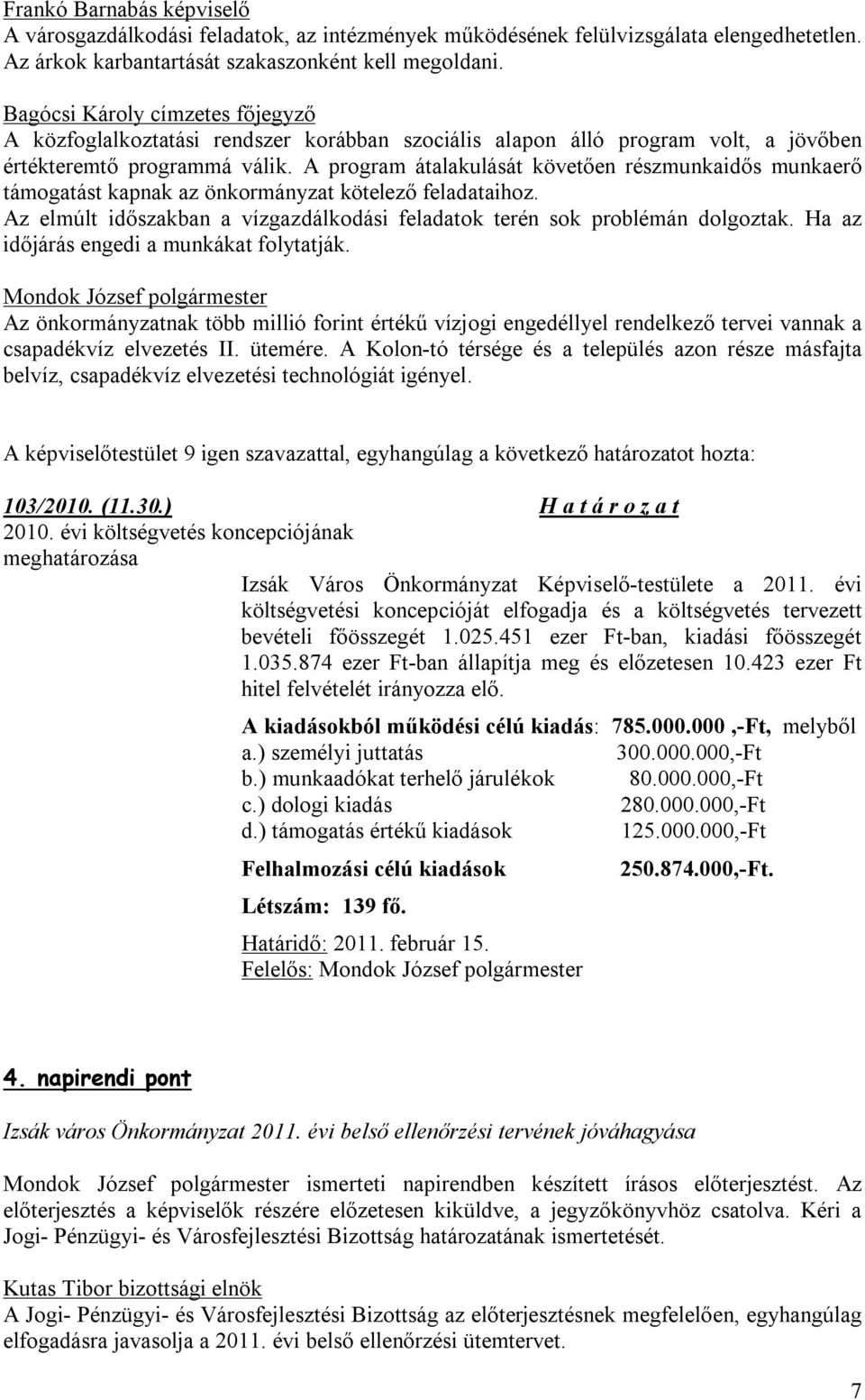 A program átalakulását követően részmunkaidős munkaerő támogatást kapnak az önkormányzat kötelező feladataihoz. Az elmúlt időszakban a vízgazdálkodási feladatok terén sok problémán dolgoztak.