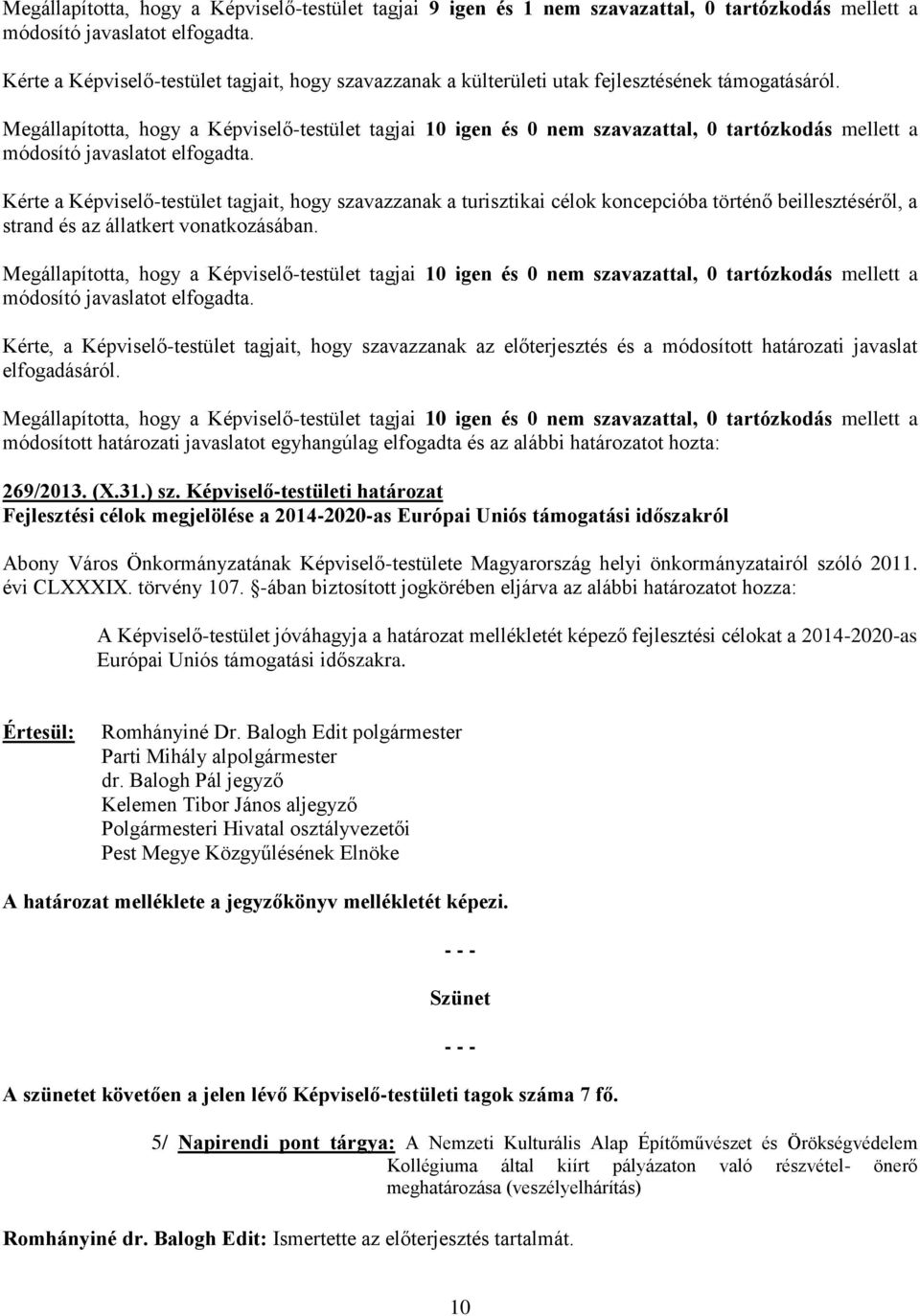 Megállapította, hogy a Képviselő-testület tagjai 10 igen és 0 nem szavazattal, 0 tartózkodás mellett a módosító javaslatot elfogadta.