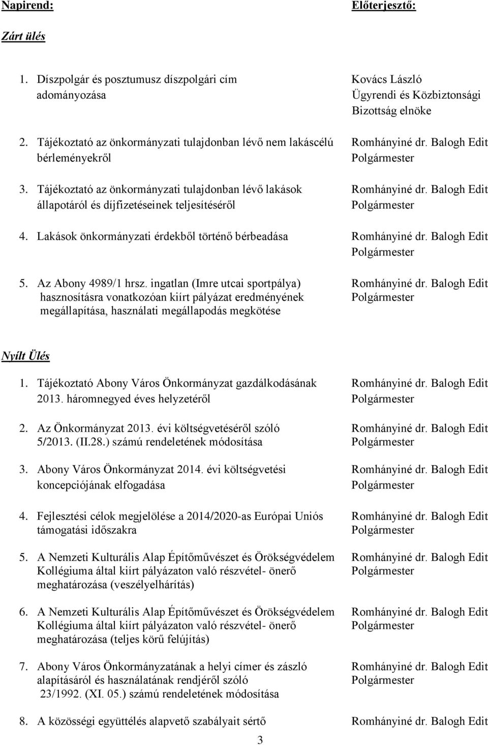 Balogh Edit állapotáról és díjfizetéseinek teljesítéséről Polgármester 4. Lakások önkormányzati érdekből történő bérbeadása Romhányiné dr. Balogh Edit Polgármester 5. Az Abony 4989/1 hrsz.