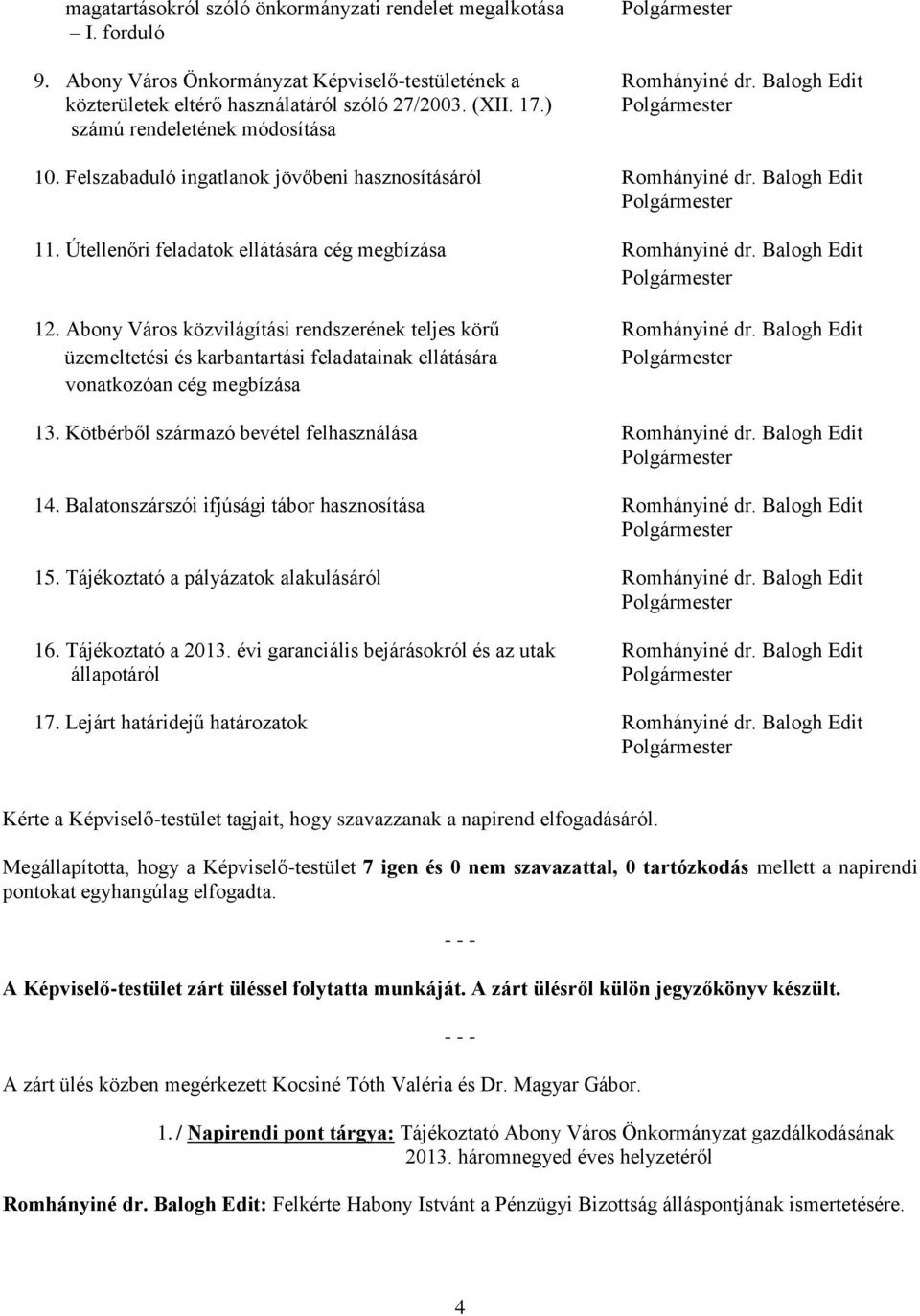 Balogh Edit Polgármester 11. Útellenőri feladatok ellátására cég megbízása Romhányiné dr. Balogh Edit Polgármester 12. Abony Város közvilágítási rendszerének teljes körű Romhányiné dr.