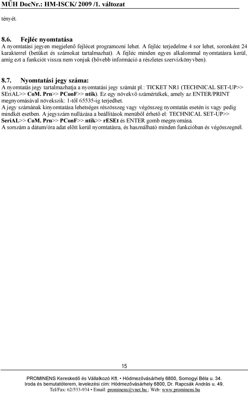 Nyomtatási jegy száma: A nyomtatás jegy tartalmazhatja a nyomtatási jegy számát pl.: TICKET NR1 (TECHNICAL SET-UP>> SEriAL>> CoM. Prn>> PConF>> ntik).