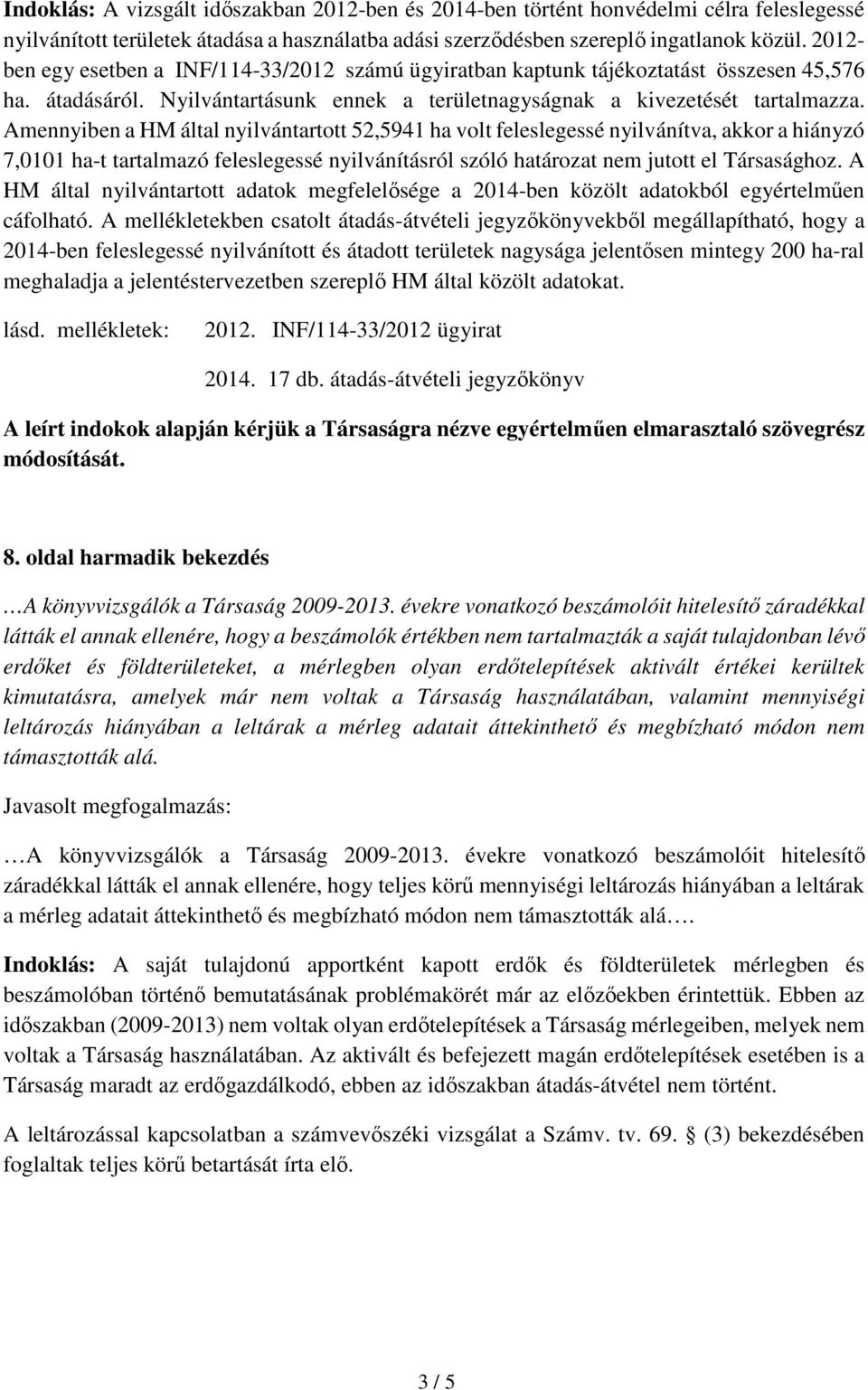 Amennyiben a HM által nyilvántartott 52,5941 ha volt feleslegessé nyilvánítva, akkor a hiányzó 7,0101 ha-t tartalmazó feleslegessé nyilvánításról szóló határozat nem jutott el Társasághoz.