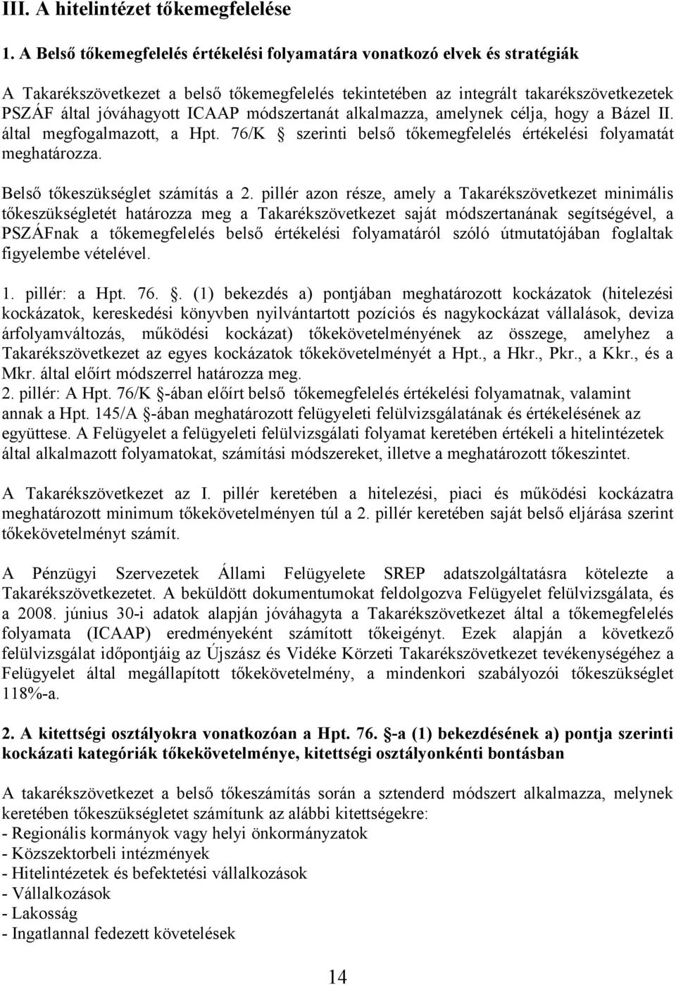 módszertanát alkalmazza, amelynek célja, hogy a Bázel II. által megfogalmazott, a Hpt. 76/K szerinti belső tőkemegfelelés értékelési folyamatát meghatározza. Belső tőkeszükséglet számítás a 2.