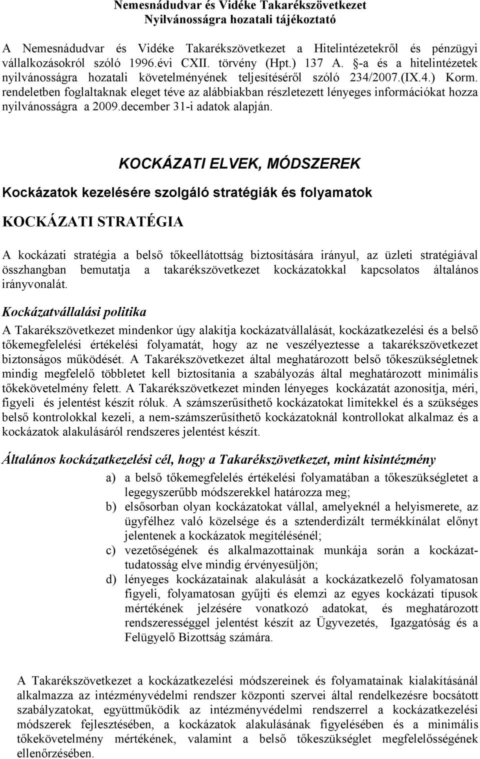 rendeletben foglaltaknak eleget téve az alábbiakban részletezett lényeges információkat hozza nyilvánosságra a 2009.december 31-i adatok alapján.