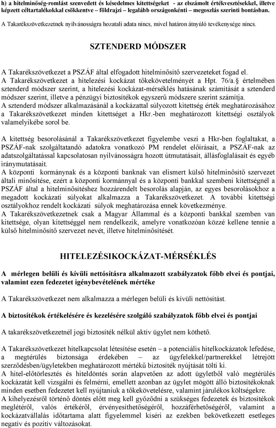 SZTENDERD MÓDSZER A Takarékszövetkezet a PSZÁF által elfogadott hitelminősítő szervezeteket fogad el. A Takarékszövetkezet a hitelezési kockázat tőkekövetelményét a Hpt. 76/a.