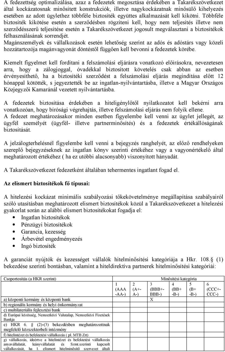 Többféle biztosíték kikötése esetén a szerződésben rögzíteni kell, hogy nem teljesítés illetve nem szerződésszerű teljesítése esetén a Takarékszövetkezet jogosult megválasztani a biztosítékok