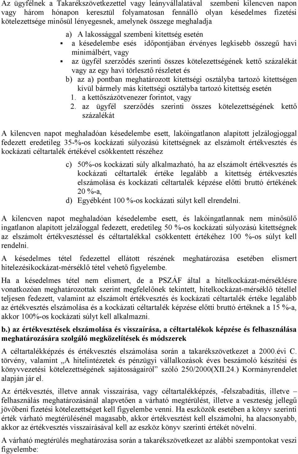 kötelezettségének kettő százalékát vagy az egy havi törlesztő részletet és b) az a) pontban meghatározott kitettségi osztályba tartozó kitettségen kívül bármely más kitettségi osztályba tartozó