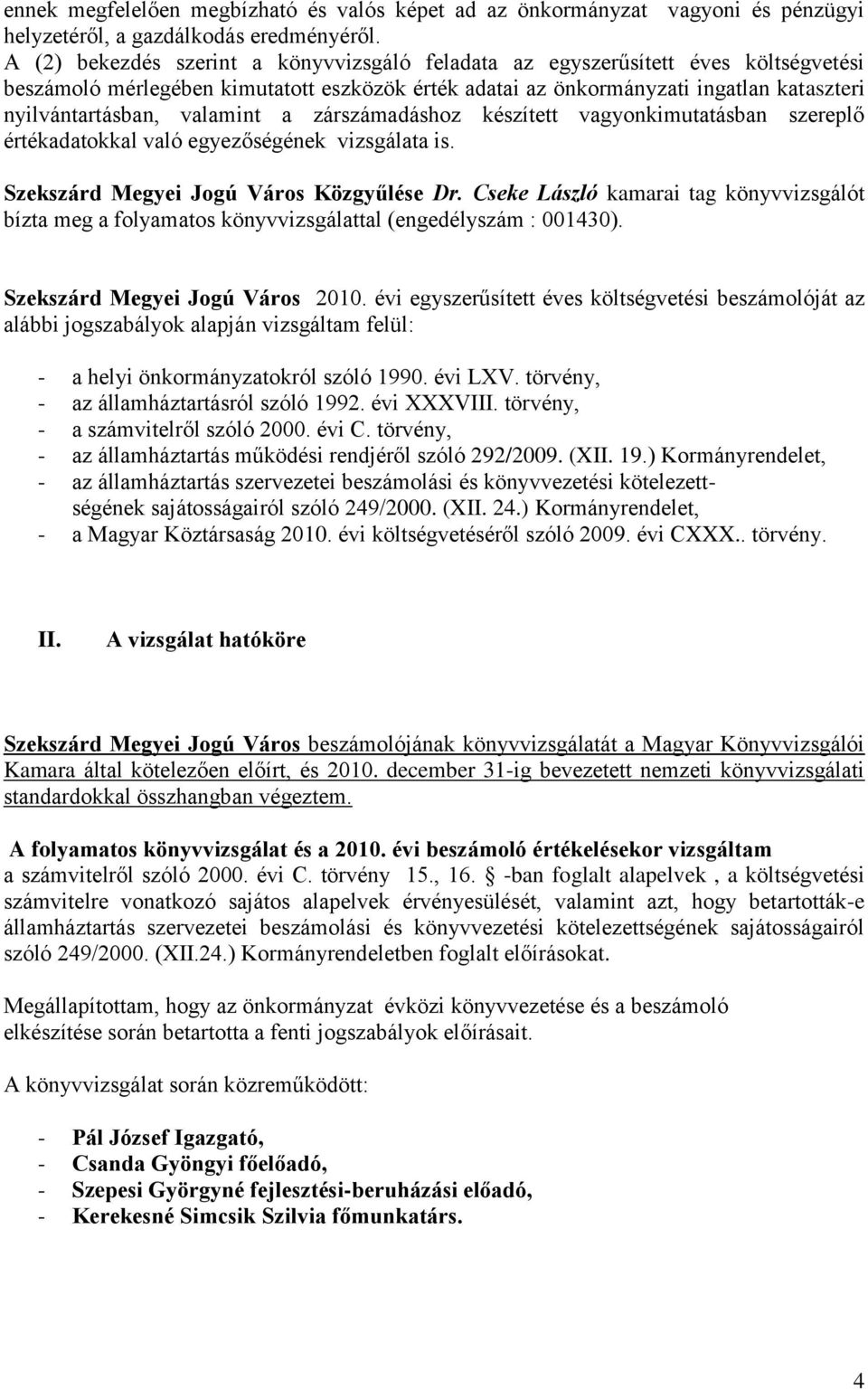 valamint a zárszámadáshoz készített vagyonkimutatásban szereplő értékadatokkal való egyezőségének vizsgálata is. Szekszárd Megyei Jogú Város Közgyűlése Dr.